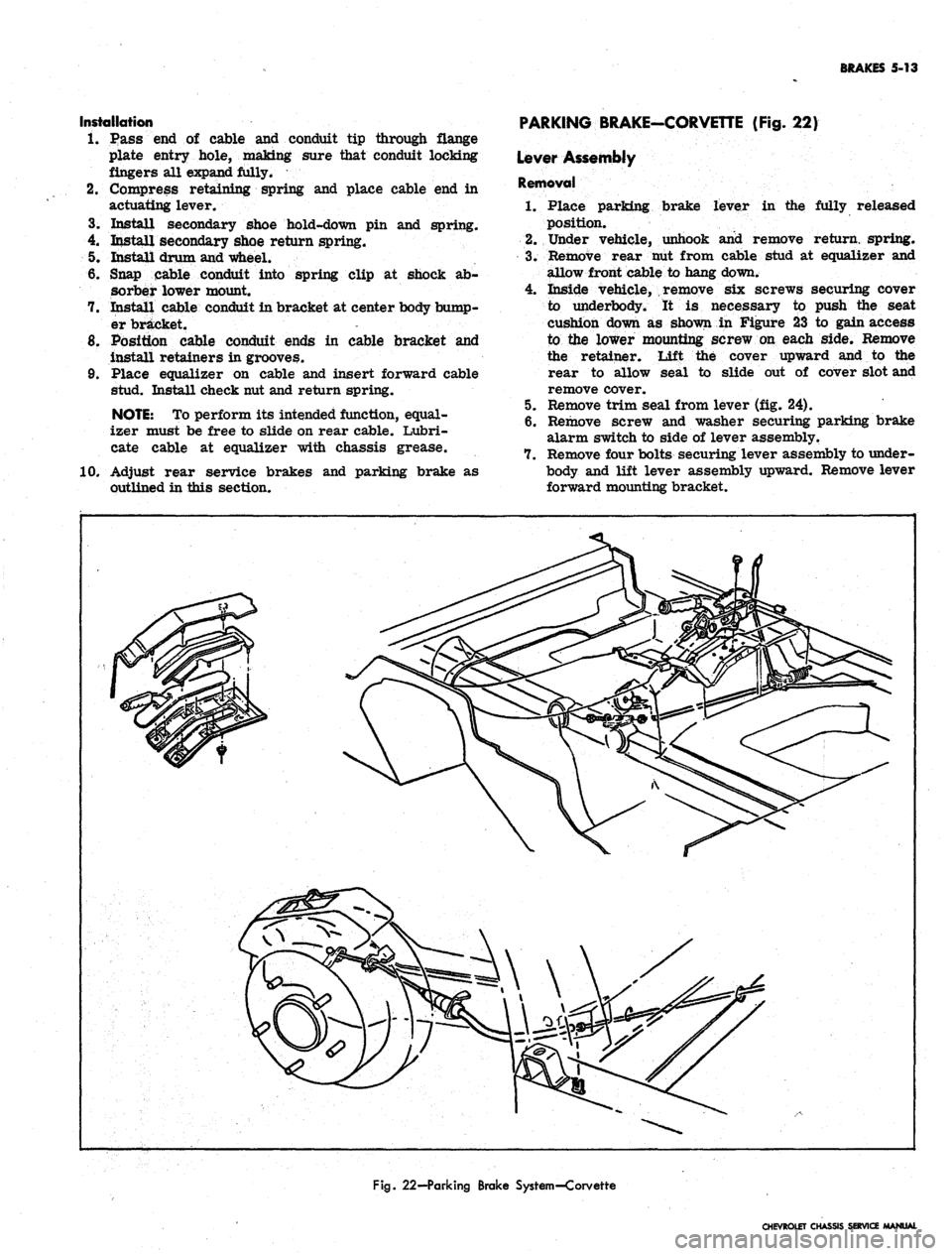 CHEVROLET CAMARO 1967 1.G Chassis Workshop Manual
Installation
1.
Pass end of cable and conduit tip through flange
plate entry hole, making sure that conduit locking
fingers all expand fully.
2.
Compress retaining spring and place cable end in CHEVROLET CAMARO 1967 1.G Chassis Workshop Manual
Installation
1.
Pass end of cable and conduit tip through flange
plate entry hole, making sure that conduit locking
fingers all expand fully.
2.
Compress retaining spring and place cable end in