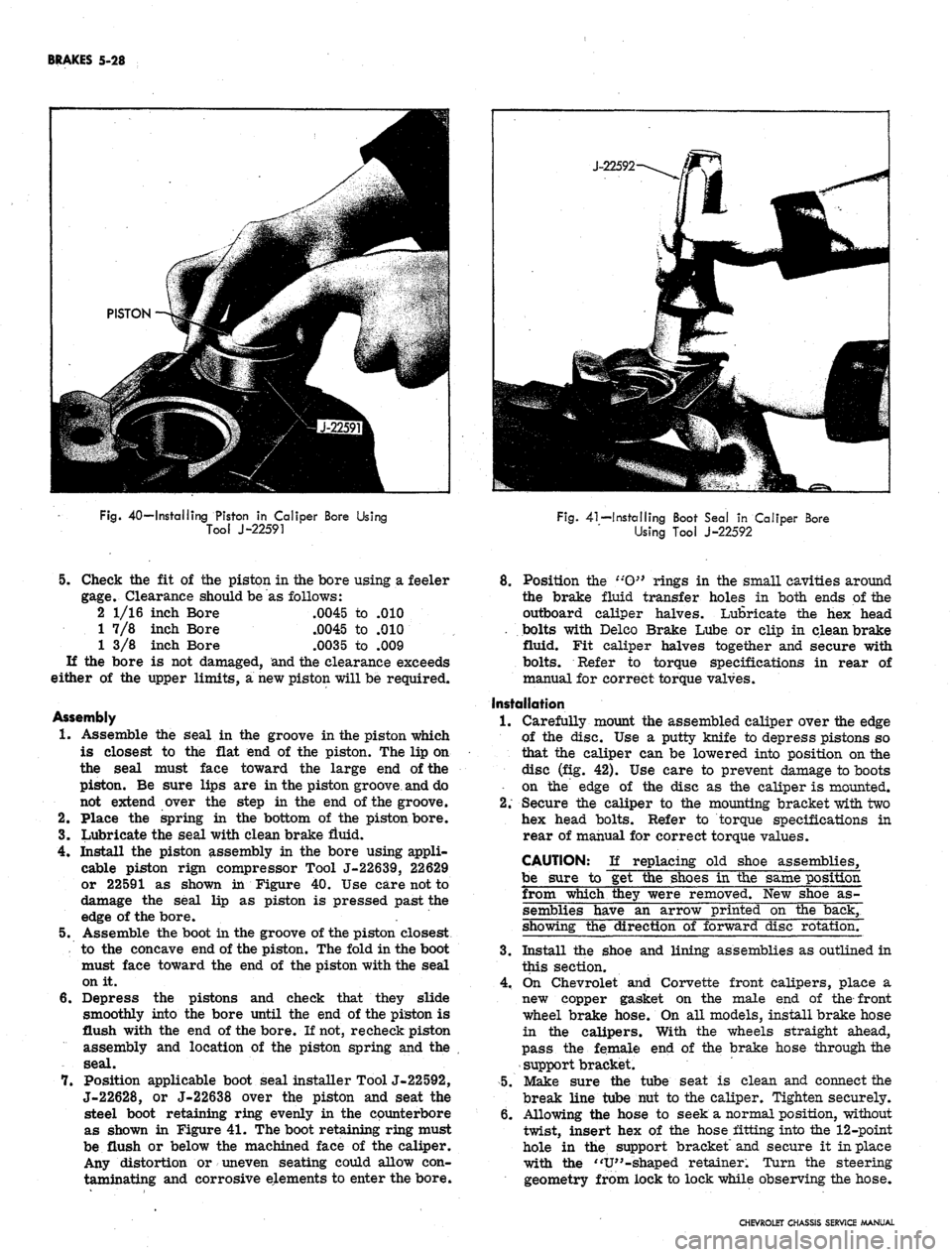 CHEVROLET CAMARO 1967 1.G Chassis Workshop Manual
BRAKES 5-28
Fig.
40—Installing Piston in Caliper Bore Using
Tool J-22591
Fig.
41—Installing Boot Seal in Caliper Bore
Using Tool J-22592
5.
Check the fit of the piston in the bore using a CHEVROLET CAMARO 1967 1.G Chassis Workshop Manual
BRAKES 5-28
Fig.
40—Installing Piston in Caliper Bore Using
Tool J-22591
Fig.
41—Installing Boot Seal in Caliper Bore
Using Tool J-22592
5.
Check the fit of the piston in the bore using a