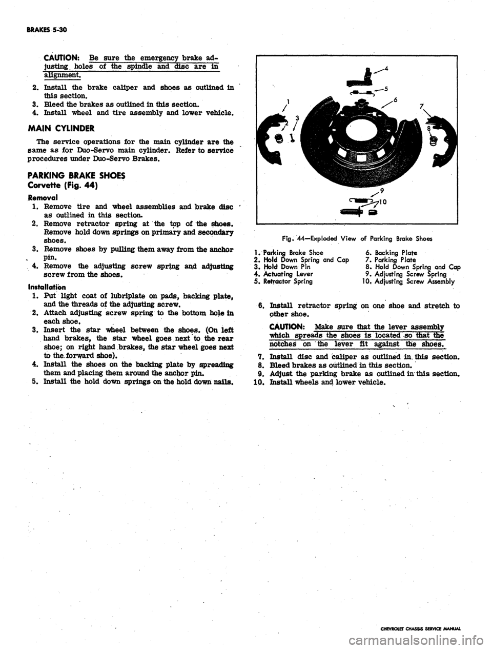 CHEVROLET CAMARO 1967 1.G Chassis Workshop Manual 
BRAKES 5-30

CAUTION: Be sure the emergency brake ad-

justing, holes of the spindle and disc are in

alignment.

2.
 Install the brake caliper and shoes as outlined in

this section.

3.
 Bleed the 