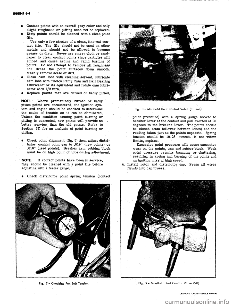 CHEVROLET CAMARO 1967 1.G Chassis Service Manual
ENGINE 6-4
• Contact points with an overall gray color and only
slight roughness or pitting need not be replaced.
• Dirty points should be cleaned with a clean point
file.
Use only a few str CHEVROLET CAMARO 1967 1.G Chassis Service Manual
ENGINE 6-4
• Contact points with an overall gray color and only
slight roughness or pitting need not be replaced.
• Dirty points should be cleaned with a clean point
file.
Use only a few str