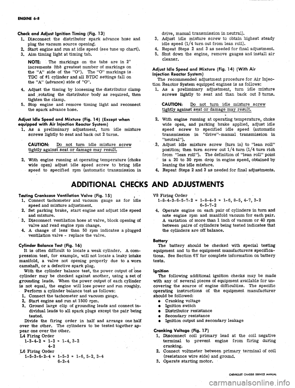 CHEVROLET CAMARO 1967 1.G Chassis Service Manual 
ENGINE
 6-8

Check
 and
 Adjust Ignition Timing
 (Fig. 13)

1.
 Disconnect
 the
 distributor spark advance hose
 and

plug
 the
 vacuum source opening.

2.
 Start engine
 and run at
 idle speed
 (see