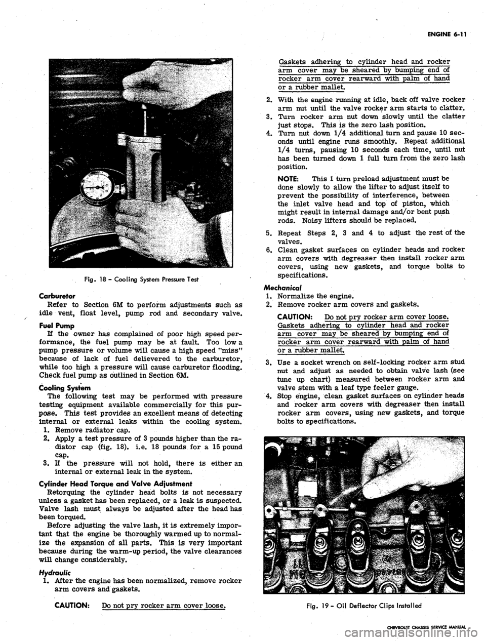 CHEVROLET CAMARO 1967 1.G Chassis Workshop Manual 
ENGINE 6-11

Fig.
 18 - Cooling System Pressure Test

Carburetor

Refer to Section 6M to perform adjustments such as

idle vent, float level, pump rod and secondary valve.

Fuel Pump

If the owner ha