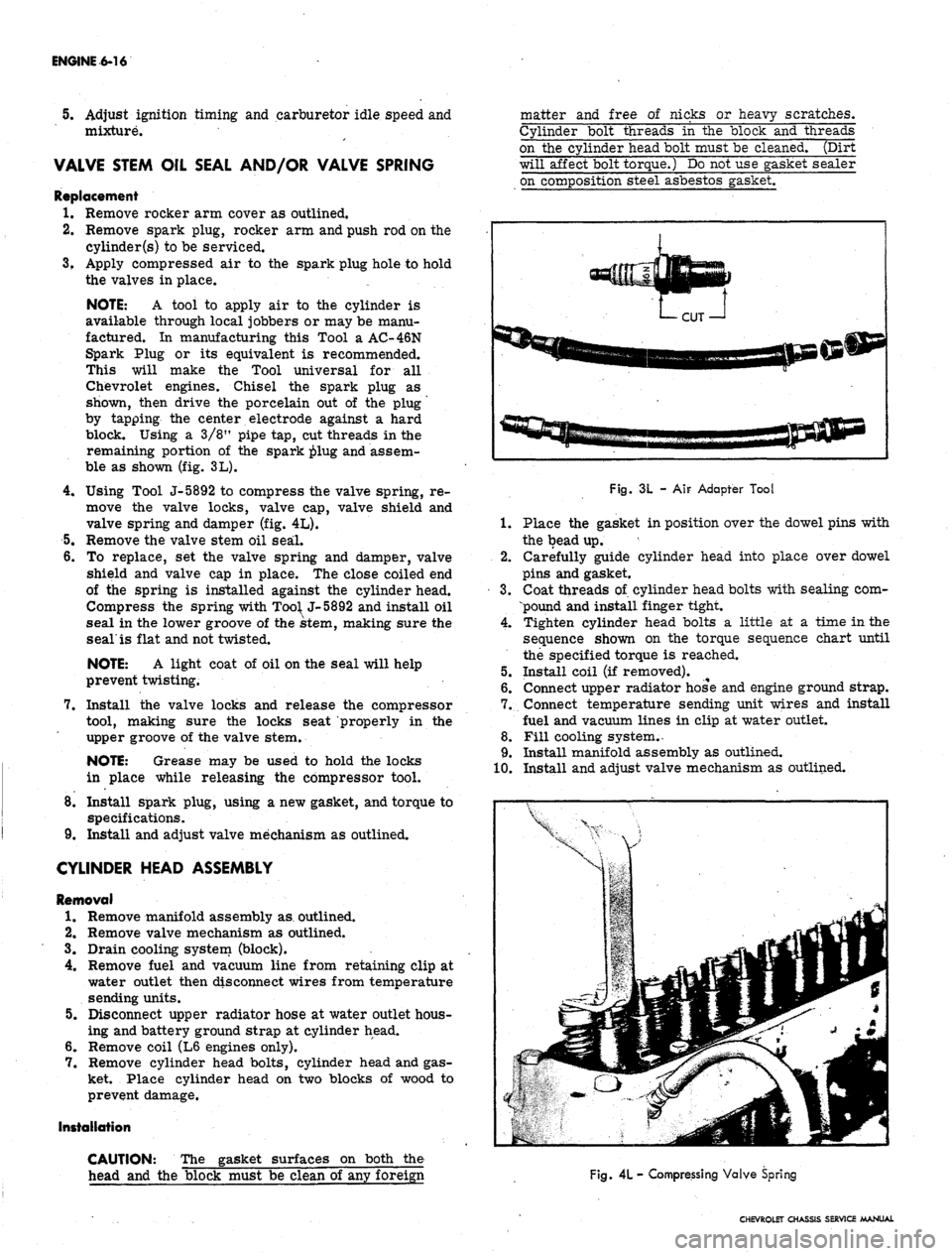 CHEVROLET CAMARO 1967 1.G Chassis Workshop Manual 
ENGINE 6-16

5.
 Adjust ignition timing and carburetor idle speed and

mixture.

VALVE STEM OIL SEAL AND/OR VALVE SPRING

Replacement

1.
 Remove rocker arm cover as outlined.

2.
 Remove spark plug,