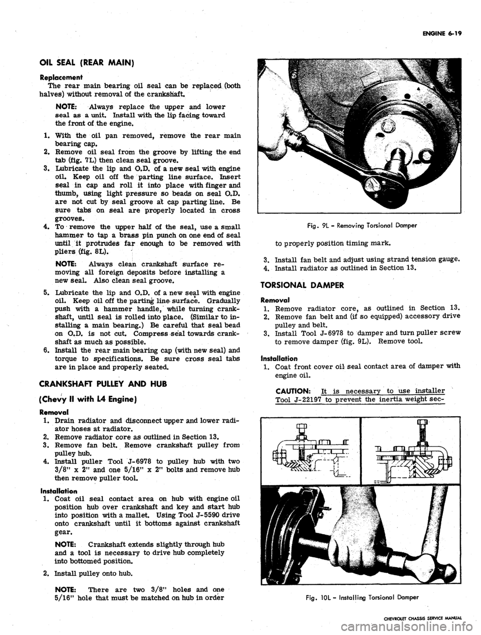 CHEVROLET CAMARO 1967 1.G Chassis Service Manual 
ENGINE 6-19

OIL SEAL (REAR MAIN)

Replacement

The rear main bearing oil seal can be replaced (both

halves) without removal of the crankshaft.

NOTE:
 Always replace the upper and lower

seal as a 