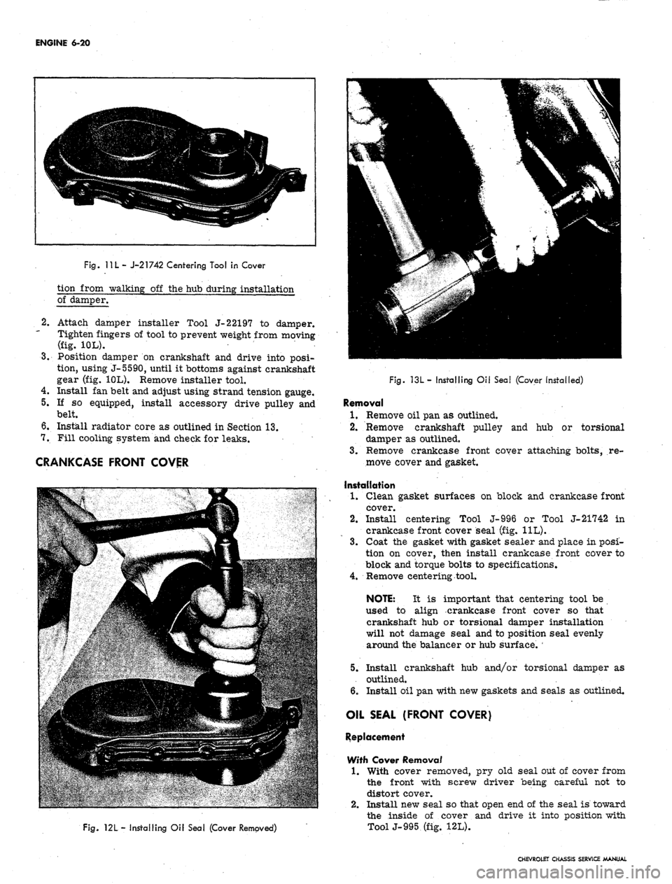 CHEVROLET CAMARO 1967 1.G Chassis Service Manual 
ENGINE 6-20

Fig.
 11 L
 - J-21742 Centering Tool in Cover

tion from walking off the hub during installation

of damper.

2.

3. 
Attach damper installer Tool J-22197 to damper.

Tighten fingers of 