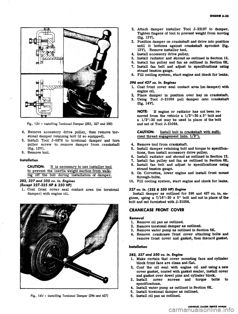 CHEVROLET CAMARO 1967 1.G Chassis Workshop Manual 
ENGINE 6-33

Fig.
 13V - Installing TorsionaI Damper (283, 327 and 350)

4.
 Remove accessory drive pulley, then remove tor-

sional damper retaining bolt (if so equipped).

5. Install Tool J-6978 to