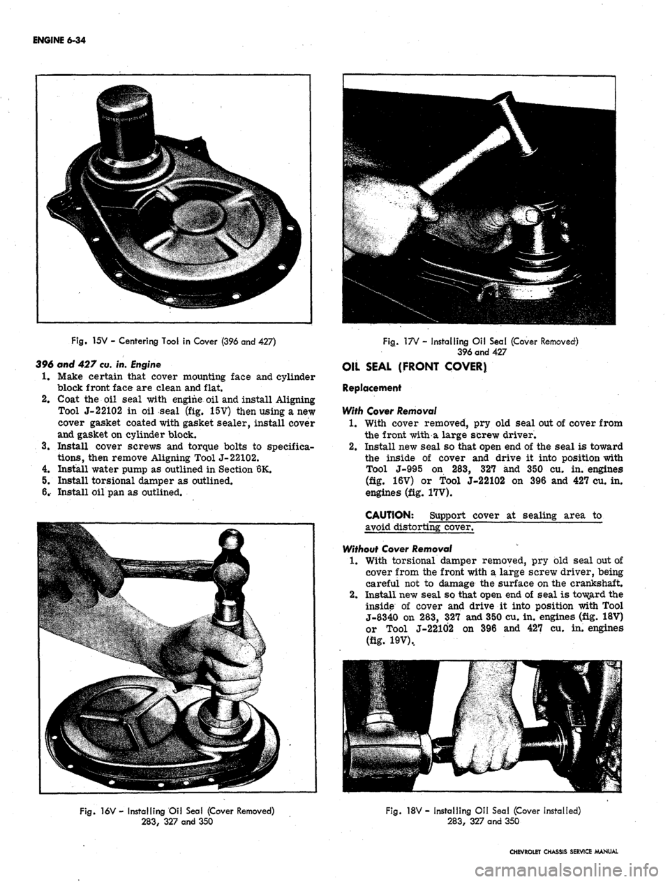CHEVROLET CAMARO 1967 1.G Chassis Workshop Manual 
ENGINE 6-34

Fig.
 15V - Centering Tool in Cover (396 and 427)

396 and 427
 cu.
 in.
 Engine

1.
 Make certain that cover mounting face and cylinder

block front face are clean and flat.

2.
 Coat t
