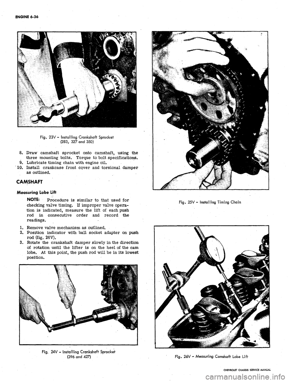 CHEVROLET CAMARO 1967 1.G Chassis Workshop Manual
ENGINE 6-36
Fig.
23V - Installing Crankshaft Sprocket
(283,
327
and
350)
8* Draw camshaft sprocket onto camshaft, using the
three mounting bolts. Torque to bolt specifications.
9. Lubricate CHEVROLET CAMARO 1967 1.G Chassis Workshop Manual
ENGINE 6-36
Fig.
23V - Installing Crankshaft Sprocket
(283,
327
and
350)
8* Draw camshaft sprocket onto camshaft, using the
three mounting bolts. Torque to bolt specifications.
9. Lubricate