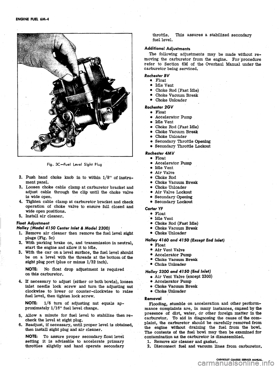 CHEVROLET CAMARO 1967 1.G Chassis Workshop Manual 
ENGINE FUEL 6M-4

Fig.
 3C-Fuel Level Sight Plug

2.
 Push hand choke knob in to within 1/8" of instru-

ment panel.

3.
 Loosen choke cable clamp at carburetor bracket and

adjust cable through the 