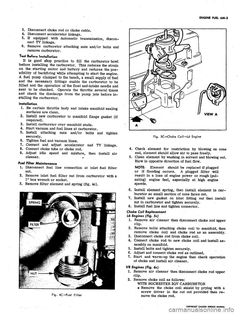CHEVROLET CAMARO 1967 1.G Chassis User Guide 
ENGINE FUEL 6M-5

3.
 Disconnect choke rod or choke cable.

4.
 Disconnect accelerator linkage.

5.
 If equipped with Automatic transmission, discon-

nect TV linkage.

6. Remove carburetor attaching