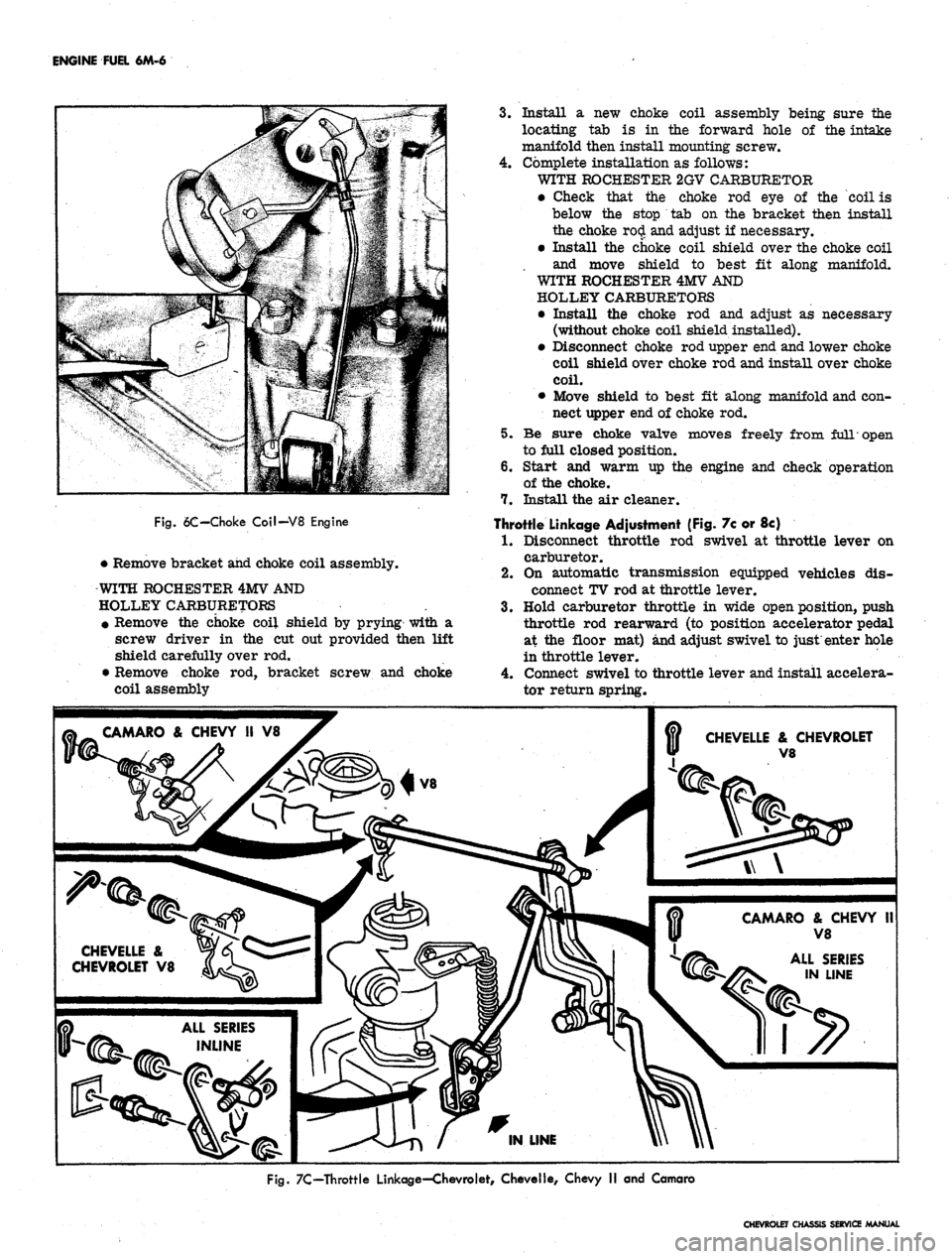 CHEVROLET CAMARO 1967 1.G Chassis User Guide
ENGINE FUEL 6M-6
Fig.
6C-Choke Coil-V8 Engine
• Remove bracket and choke coil assembly.
WITH ROCHESTER 4MV AND
HOLLEY CARBURETORS
• Remove the choke coil shield by prying with a
screw driv CHEVROLET CAMARO 1967 1.G Chassis User Guide
ENGINE FUEL 6M-6
Fig.
6C-Choke Coil-V8 Engine
• Remove bracket and choke coil assembly.
WITH ROCHESTER 4MV AND
HOLLEY CARBURETORS
• Remove the choke coil shield by prying with a
screw driv