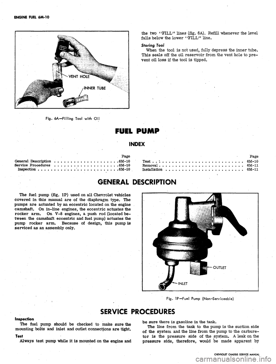 CHEVROLET CAMARO 1967 1.G Chassis Workshop Manual
ENGINE FUEL
6M-10
the
two
"FILL71 lines
(fig.
6A). Refill whenever
the
level
falls below the lower
<FILL"
line.
Storing Tool
When
the
tool
is
not used, fully depress
the
inner tub CHEVROLET CAMARO 1967 1.G Chassis Workshop Manual
ENGINE FUEL
6M-10
the
two
"FILL71 lines
(fig.
6A). Refill whenever
the
level
falls below the lower
<FILL"
line.
Storing Tool
When
the
tool
is
not used, fully depress
the
inner tub