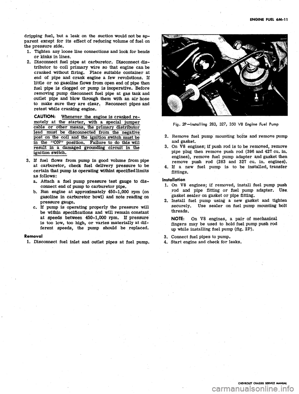 CHEVROLET CAMARO 1967 1.G Chassis Workshop Manual 
ENGINE FUEL 6M-11

dripping fuel, but a leak on the suction would not be ap-

parent except for its effect of reducing volume of fuel on

the pressure side.

1.
 Tighten any loose line connections an