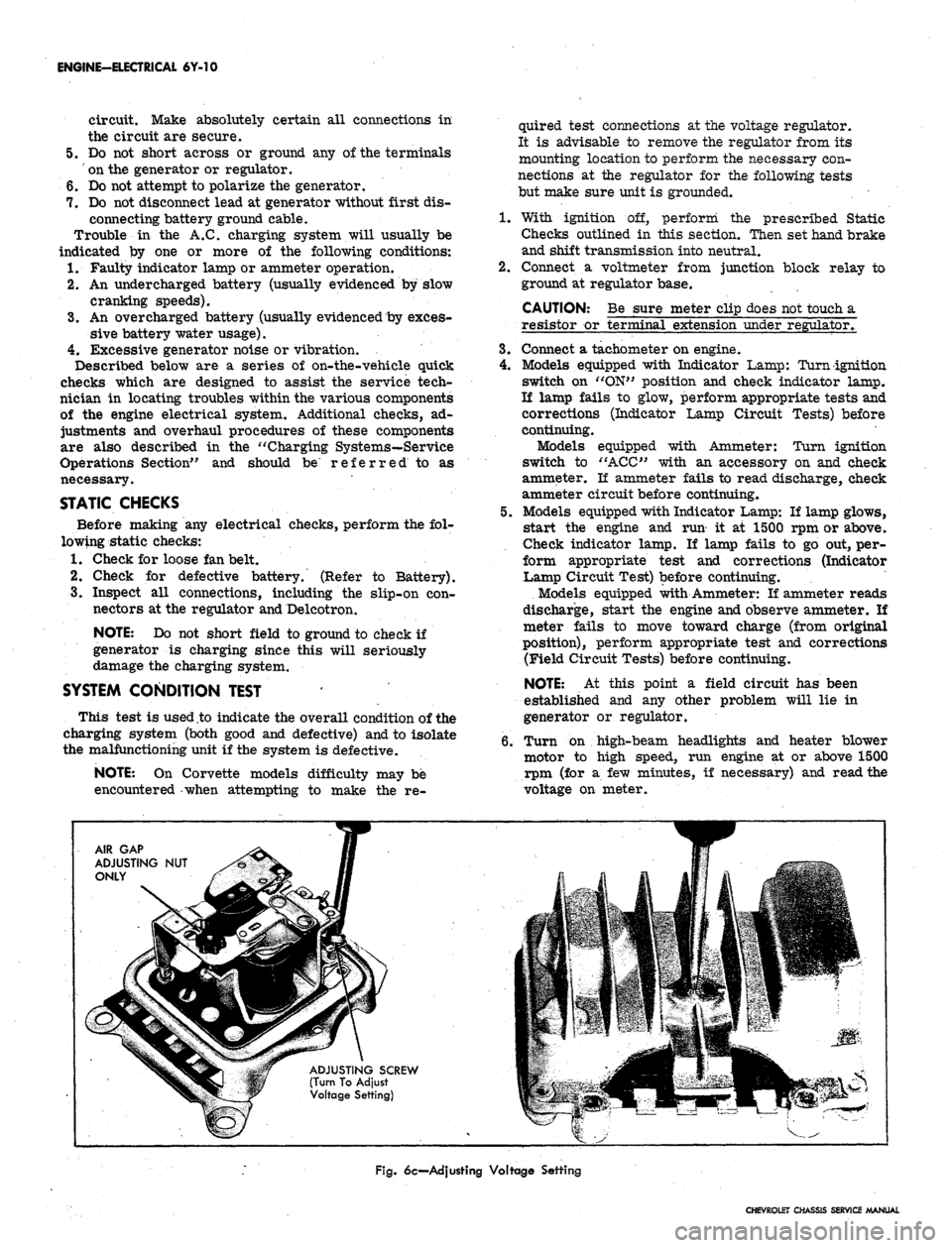 CHEVROLET CAMARO 1967 1.G Chassis Workshop Manual 
ENGINE-ELECTRICAL 6Y-10

circuit. Make absolutely certain all connections in

the circuit are secure.

5.
 Do not short across or ground any of the terminals

on the generator or regulator.

6. Do no
