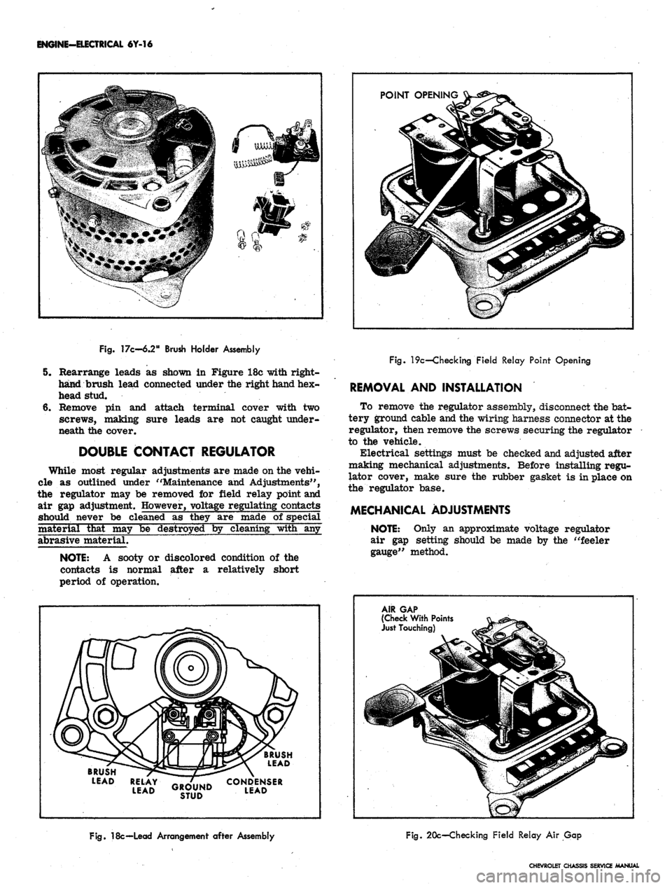 CHEVROLET CAMARO 1967 1.G Chassis Owners Manual
ENGINE-ELECTRICAL
6Y-16
POINT
OPENINGJL
Fig. 17c-6.2"
Brush
Holder
Assembly
5. Rearrange leads as shown in Figure 18c with right-
hand brush lead connected under the right hand hex-
head st CHEVROLET CAMARO 1967 1.G Chassis Owners Manual
ENGINE-ELECTRICAL
6Y-16
POINT
OPENINGJL
Fig. 17c-6.2"
Brush
Holder
Assembly
5. Rearrange leads as shown in Figure 18c with right-
hand brush lead connected under the right hand hex-
head st