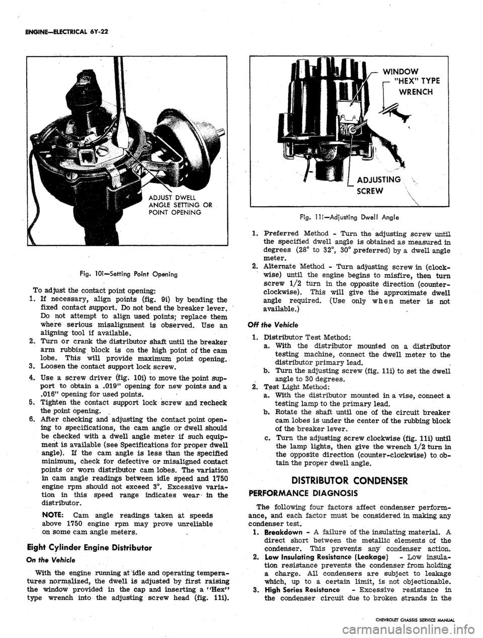 CHEVROLET CAMARO 1967 1.G Chassis Workshop Manual 
ENGINE-ELECTRICAL 6Y-22

ADJUST DWELL

ANGLE SETTING OR

POINT OPENING

Fig.
 lOi—Settihg Point Opening

To adjust the contact point opening:

1.
 If necessary, align points (fig. 9i) by bending th