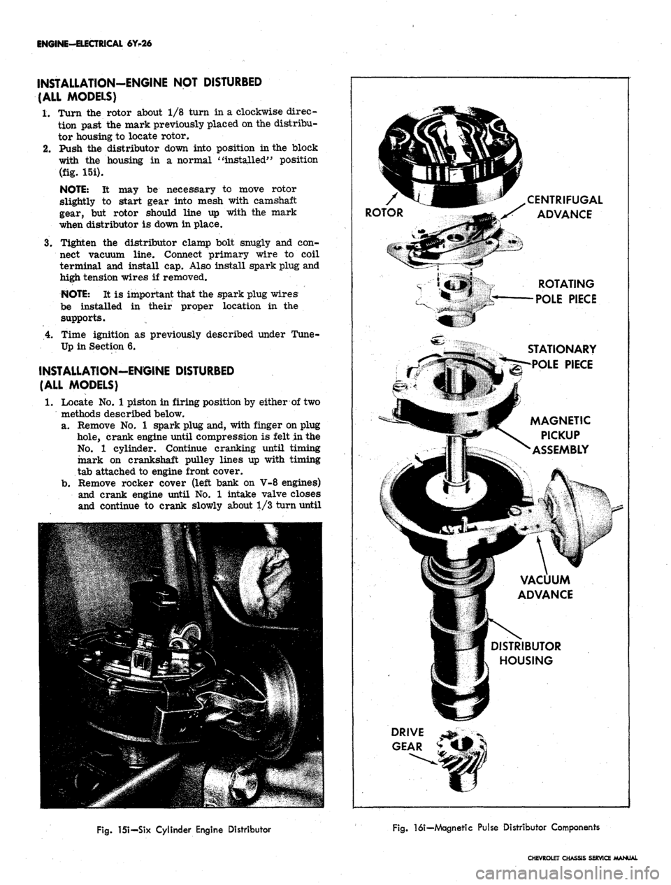 CHEVROLET CAMARO 1967 1.G Chassis Workshop Manual
ENGINE-ELECTRICAL 6Y-26
INSTALLATION-ENGINE NOT DISTURBED
(ALL MODELS)
1.
Turn the rotor about 1/8 turn in a clockwise direc-
tion past the mark previously placed on the distribu-
tor housing t CHEVROLET CAMARO 1967 1.G Chassis Workshop Manual
ENGINE-ELECTRICAL 6Y-26
INSTALLATION-ENGINE NOT DISTURBED
(ALL MODELS)
1.
Turn the rotor about 1/8 turn in a clockwise direc-
tion past the mark previously placed on the distribu-
tor housing t