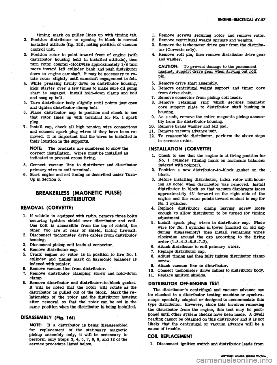 CHEVROLET CAMARO 1967 1.G Chassis User Guide
ENGINE-ELECTRICAL 6Y-27
timing mark on pulley lines up with timing tab.
2.
Position distributor to opening in block in normal
installed attitude (fig. 15i), noting position of vacuum
control uni CHEVROLET CAMARO 1967 1.G Chassis User Guide
ENGINE-ELECTRICAL 6Y-27
timing mark on pulley lines up with timing tab.
2.
Position distributor to opening in block in normal
installed attitude (fig. 15i), noting position of vacuum
control uni
