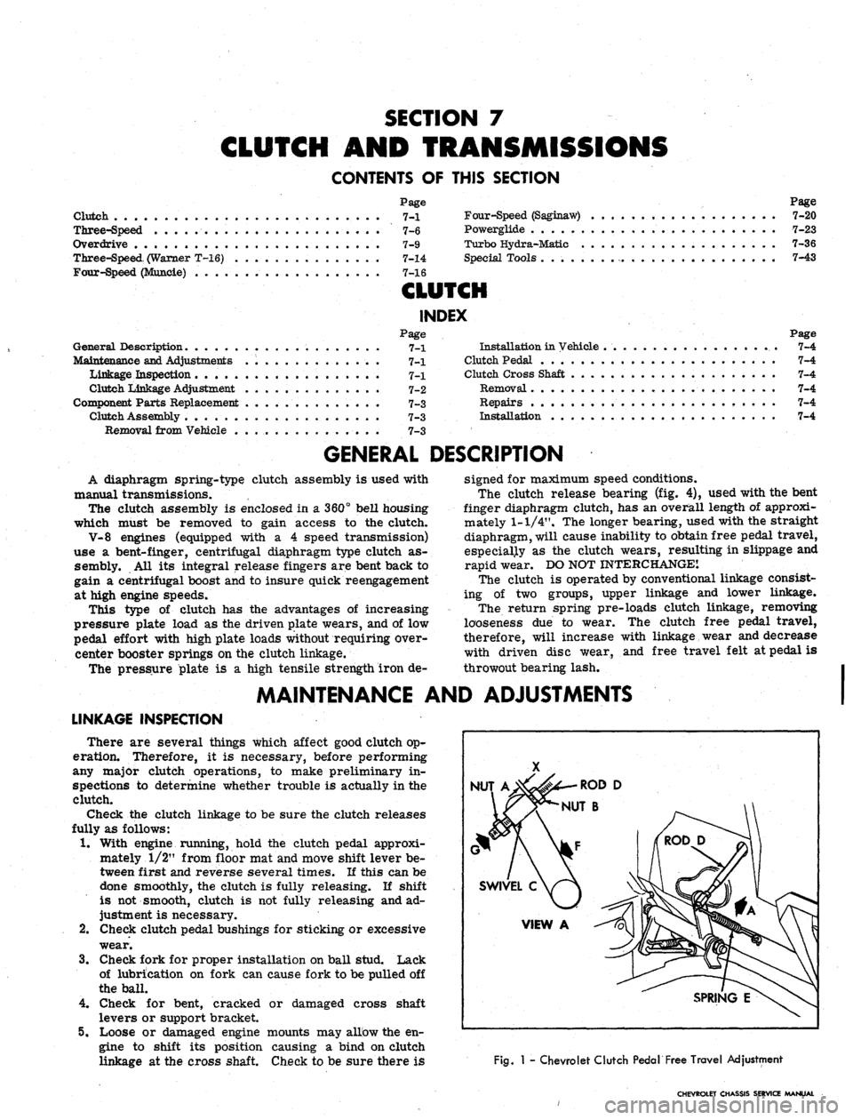 CHEVROLET CAMARO 1967 1.G Chassis Workshop Manual
SECTION 7
CLUTCH AND TRANSMISSIONS
CONTENTS OF THIS SECTION
Clutch
Three-Speed . . .
Overdrive
Three-Speed, (Warner T-16)
Four-Speed (Muncie) . . . .
Page
7-1
7-6
7-9
7-14
7-16
CLUTCH
CHEVROLET CAMARO 1967 1.G Chassis Workshop Manual
SECTION 7
CLUTCH AND TRANSMISSIONS
CONTENTS OF THIS SECTION
Clutch
Three-Speed . . .
Overdrive
Three-Speed, (Warner T-16)
Four-Speed (Muncie) . . . .
Page
7-1
7-6
7-9
7-14
7-16
CLUTCH