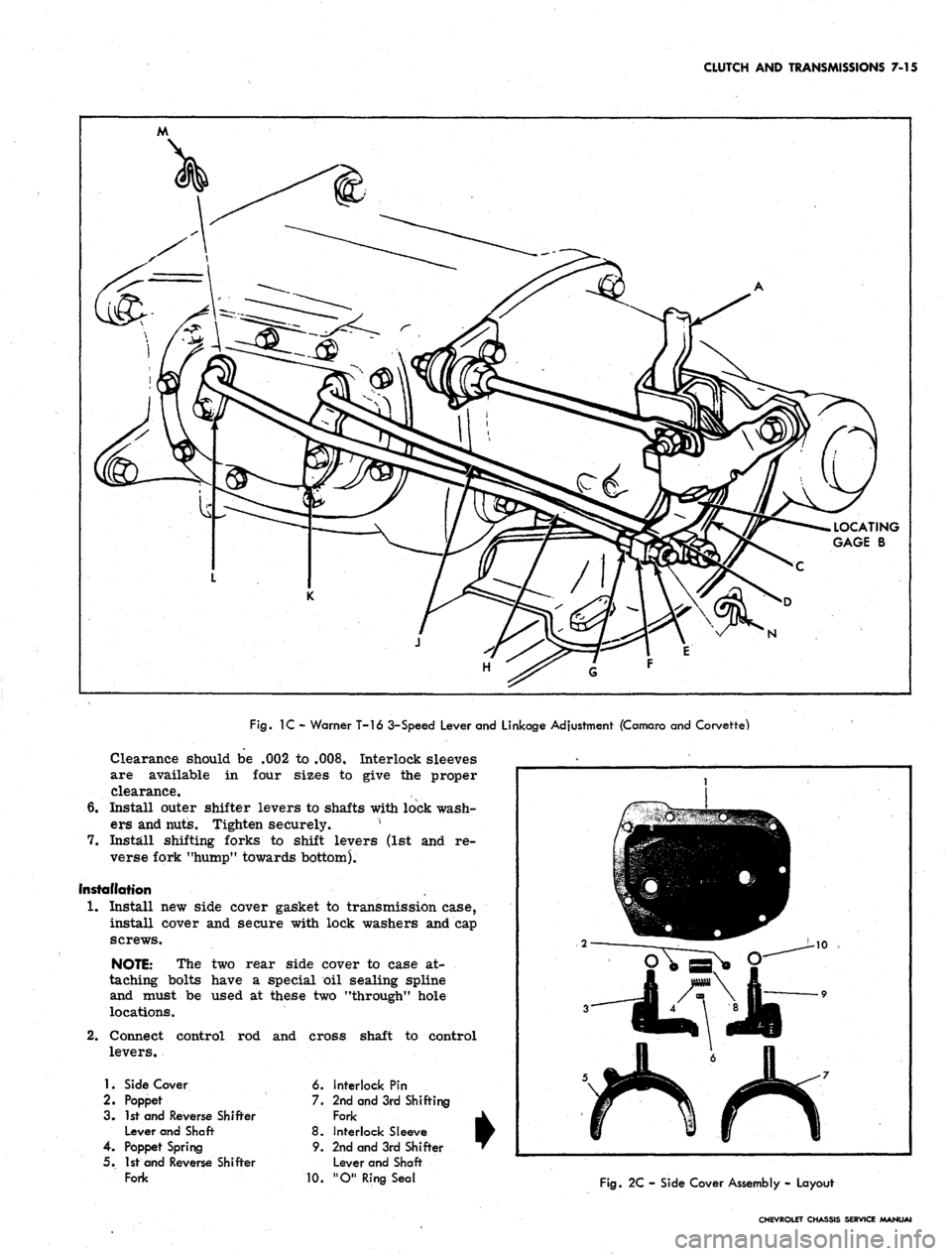 CHEVROLET CAMARO 1967 1.G Chassis Repair Manual 
CLUTCH AND TRANSMISSIONS 7-15

LOCATING

GAGE B

N

Fig.
 1C - Warner T-16 3-Speed Lever and Linkage Adjustment (Camaro and Corvette)

Clearance should be .002 to .008. Interlock sleeves

are availab