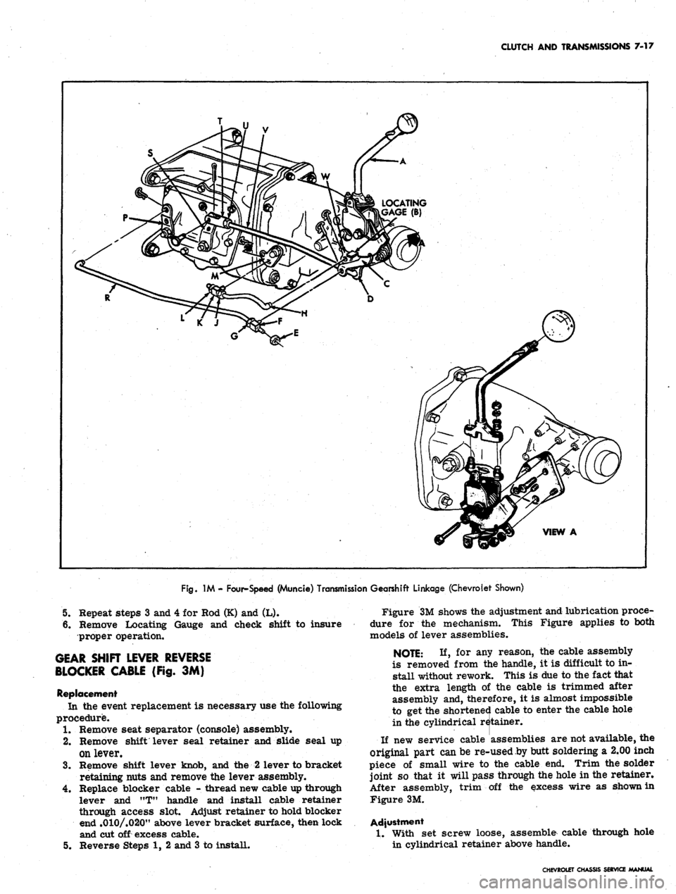CHEVROLET CAMARO 1967 1.G Chassis Workshop Manual
CLUTCH AND TRANSMISSIONS 7-17
VIEW A
Fig.
1M - Four-Speed (Muncie) Transmission Gearshift Linkage (Chevrolet Shown)
5.
Repeat steps 3 and 4 for Hod (K) and (L).
6. Remove Locating Gauge and che CHEVROLET CAMARO 1967 1.G Chassis Workshop Manual
CLUTCH AND TRANSMISSIONS 7-17
VIEW A
Fig.
1M - Four-Speed (Muncie) Transmission Gearshift Linkage (Chevrolet Shown)
5.
Repeat steps 3 and 4 for Hod (K) and (L).
6. Remove Locating Gauge and che