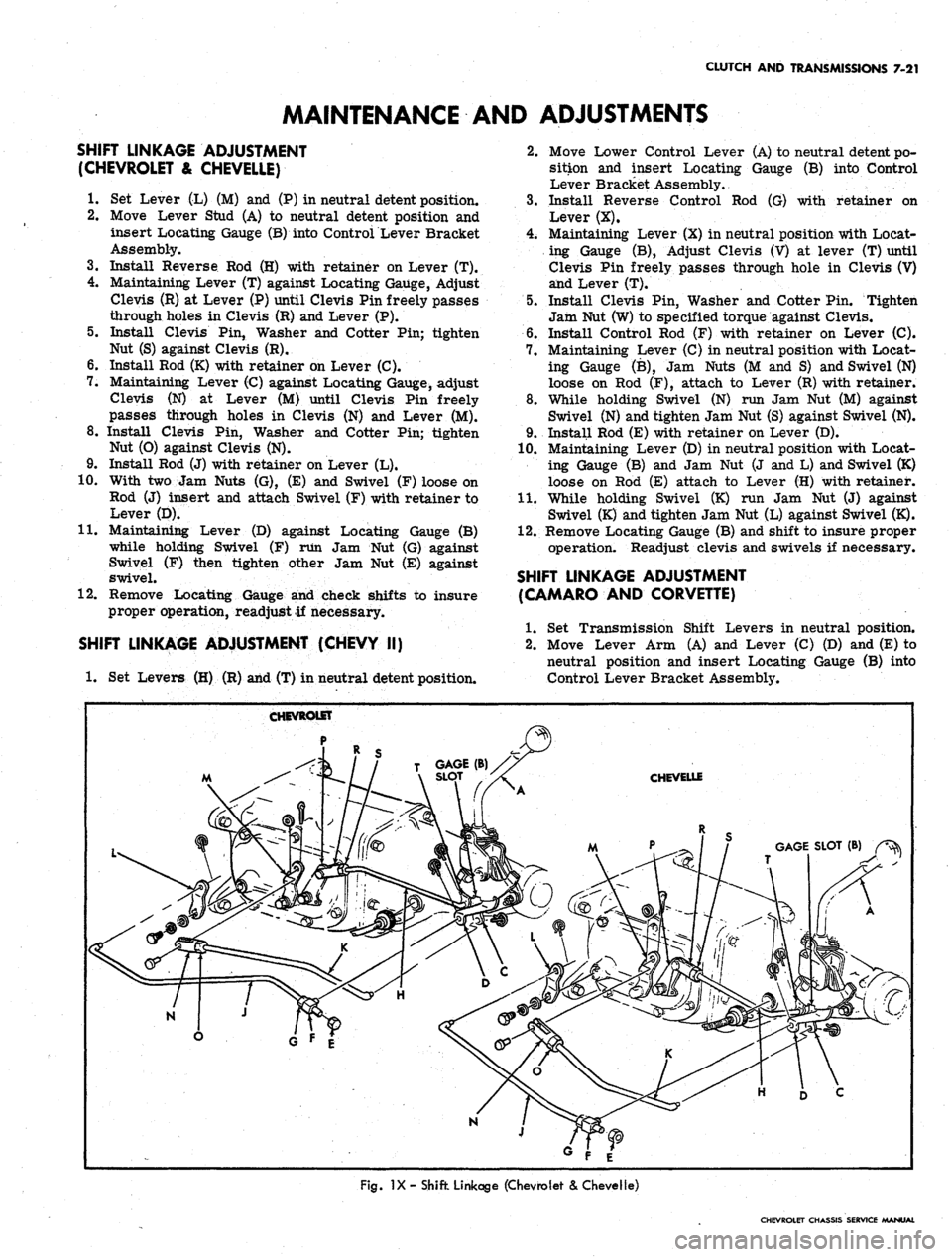CHEVROLET CAMARO 1967 1.G Chassis Workshop Manual
CLUTCH AND TRANSMISSIONS 7-21
MAINTENANCE AND ADJUSTMENTS
SHIFT LINKAGE ADJUSTMENT
(CHEVROLET & CHEVELLE)
1.
Set Lever (L) (M) and (P) in neutral detent position.
2.
Move Lever Stud (A) to neu CHEVROLET CAMARO 1967 1.G Chassis Workshop Manual
CLUTCH AND TRANSMISSIONS 7-21
MAINTENANCE AND ADJUSTMENTS
SHIFT LINKAGE ADJUSTMENT
(CHEVROLET & CHEVELLE)
1.
Set Lever (L) (M) and (P) in neutral detent position.
2.
Move Lever Stud (A) to neu