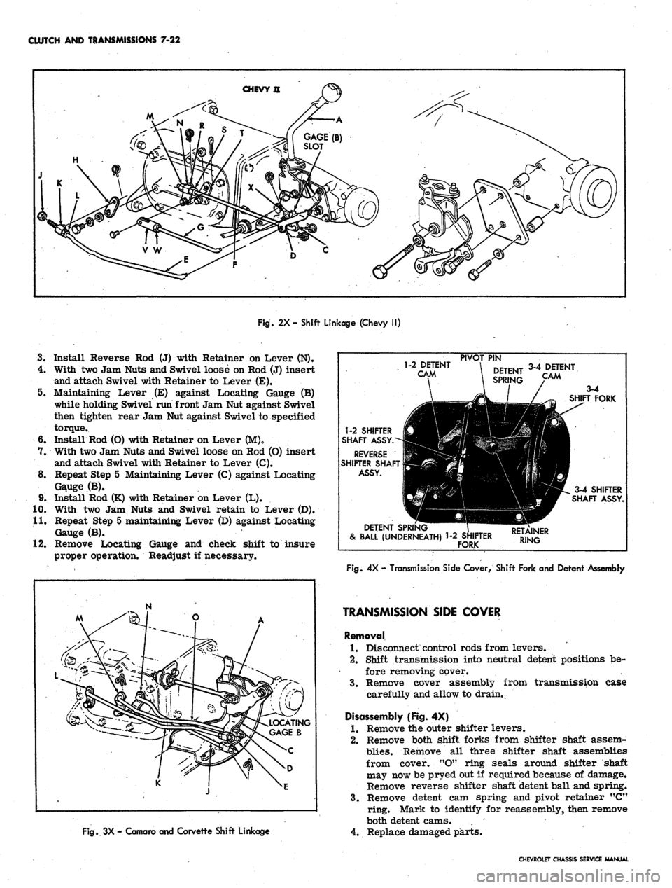 CHEVROLET CAMARO 1967 1.G Chassis Workshop Manual
CLUTCH AND TRANSMISSIONS 7-22
Fig.
2X - Shift Linkage (Chevy II)
3.
Install Reverse Rod (J) with Retainer on Lever (N).
4.
With two Jam Nuts and Swivel loose on Rod (J) insert
and attach Swive CHEVROLET CAMARO 1967 1.G Chassis Workshop Manual
CLUTCH AND TRANSMISSIONS 7-22
Fig.
2X - Shift Linkage (Chevy II)
3.
Install Reverse Rod (J) with Retainer on Lever (N).
4.
With two Jam Nuts and Swivel loose on Rod (J) insert
and attach Swive