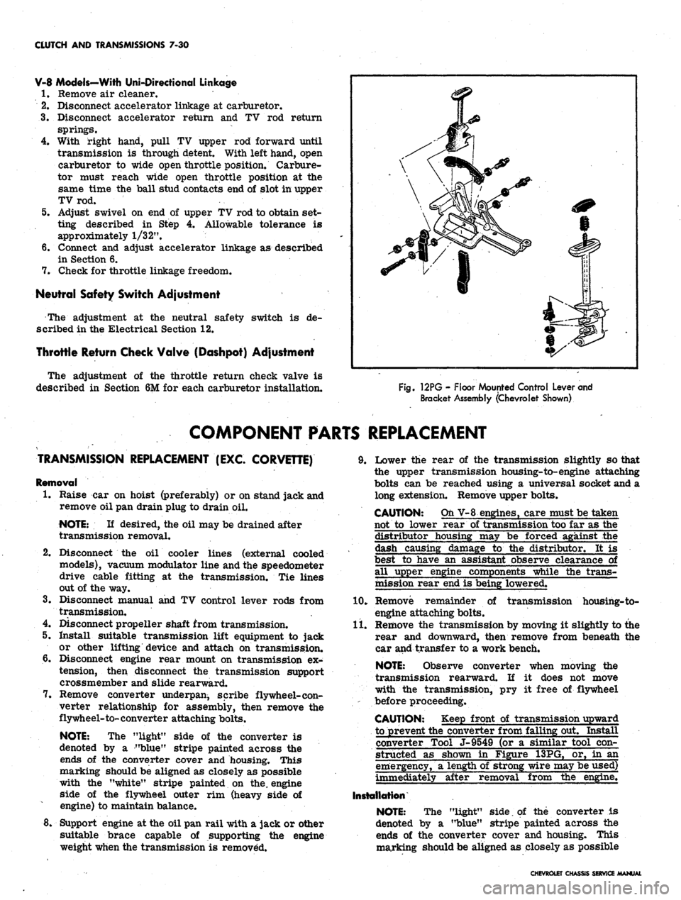 CHEVROLET CAMARO 1967 1.G Chassis Workshop Manual
CLUTCH AND TRANSMISSIONS
7*30
V-8 Models-With Uni-Directional Linkage
1.
Remove air cleaner.
2.
Disconnect accelerator linkage at carburetor.
3.
Disconnect accelerator return and TV rod retur CHEVROLET CAMARO 1967 1.G Chassis Workshop Manual
CLUTCH AND TRANSMISSIONS
7*30
V-8 Models-With Uni-Directional Linkage
1.
Remove air cleaner.
2.
Disconnect accelerator linkage at carburetor.
3.
Disconnect accelerator return and TV rod retur