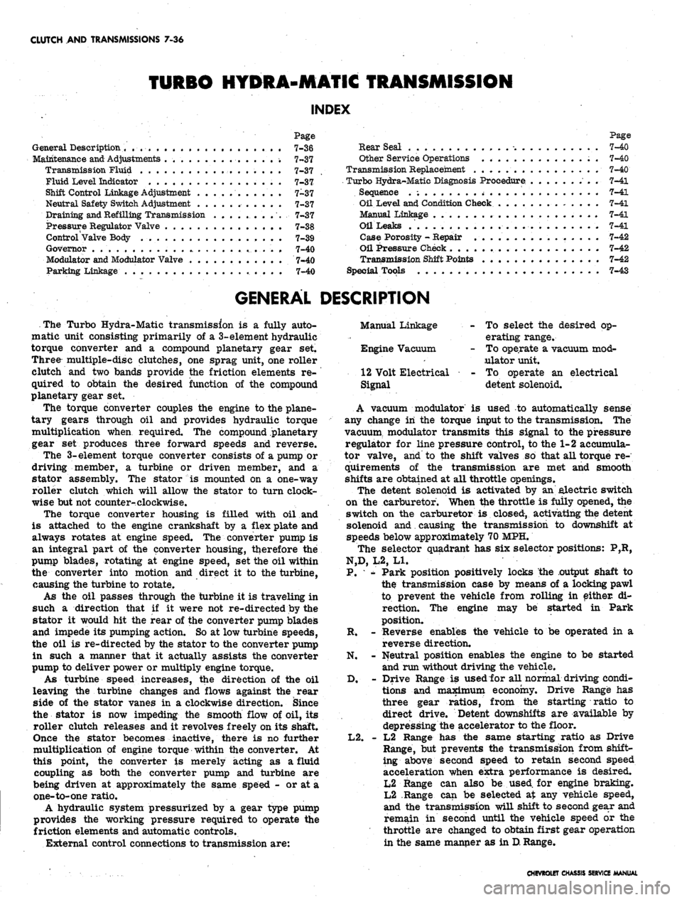 CHEVROLET CAMARO 1967 1.G Chassis Workshop Manual 
CLUTCH AND TRANSMISSIONS 7-36

TURBO HYDRA-MATIC TRANSMISSION

INDEX

Page

General Description . . , . 7-36

Maintenance and Adjustments . 7-37

Transmission Fluid 7-37

Fluid Level Indicator 7-37

