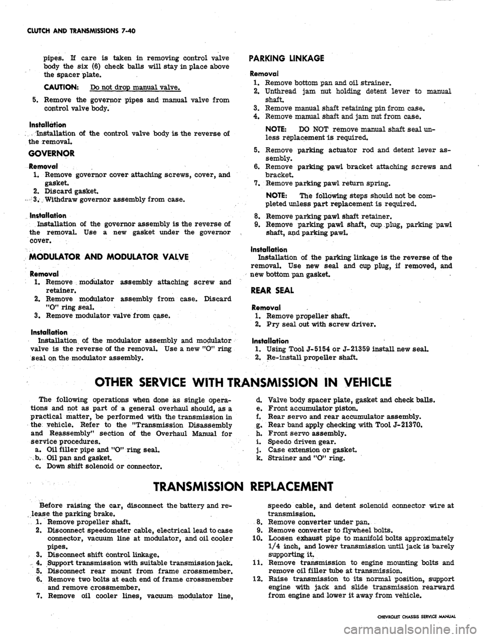 CHEVROLET CAMARO 1967 1.G Chassis User Guide 
CLUTCH AND TRANSMISSIONS 7-40

pipes.
 If
 care
 is
 taken
 in
 removing control valve

body
 the six (6)
 check balls will stay
 in
 place above

the spacer plate.

CAUTION:
 Do not
 drop manual val