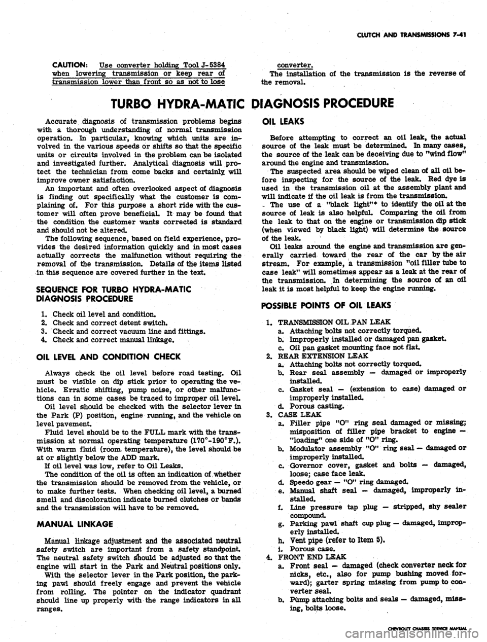 CHEVROLET CAMARO 1967 1.G Chassis Owners Manual
CLUTCH AND TRANSMISSIONS 7-41
CAUTION: Use converter holding ToolJ-5384
when lowering transmission or keep rear of
transmission lower than front so as not to lose
converter.
The installation of CHEVROLET CAMARO 1967 1.G Chassis Owners Manual
CLUTCH AND TRANSMISSIONS 7-41
CAUTION: Use converter holding ToolJ-5384
when lowering transmission or keep rear of
transmission lower than front so as not to lose
converter.
The installation of