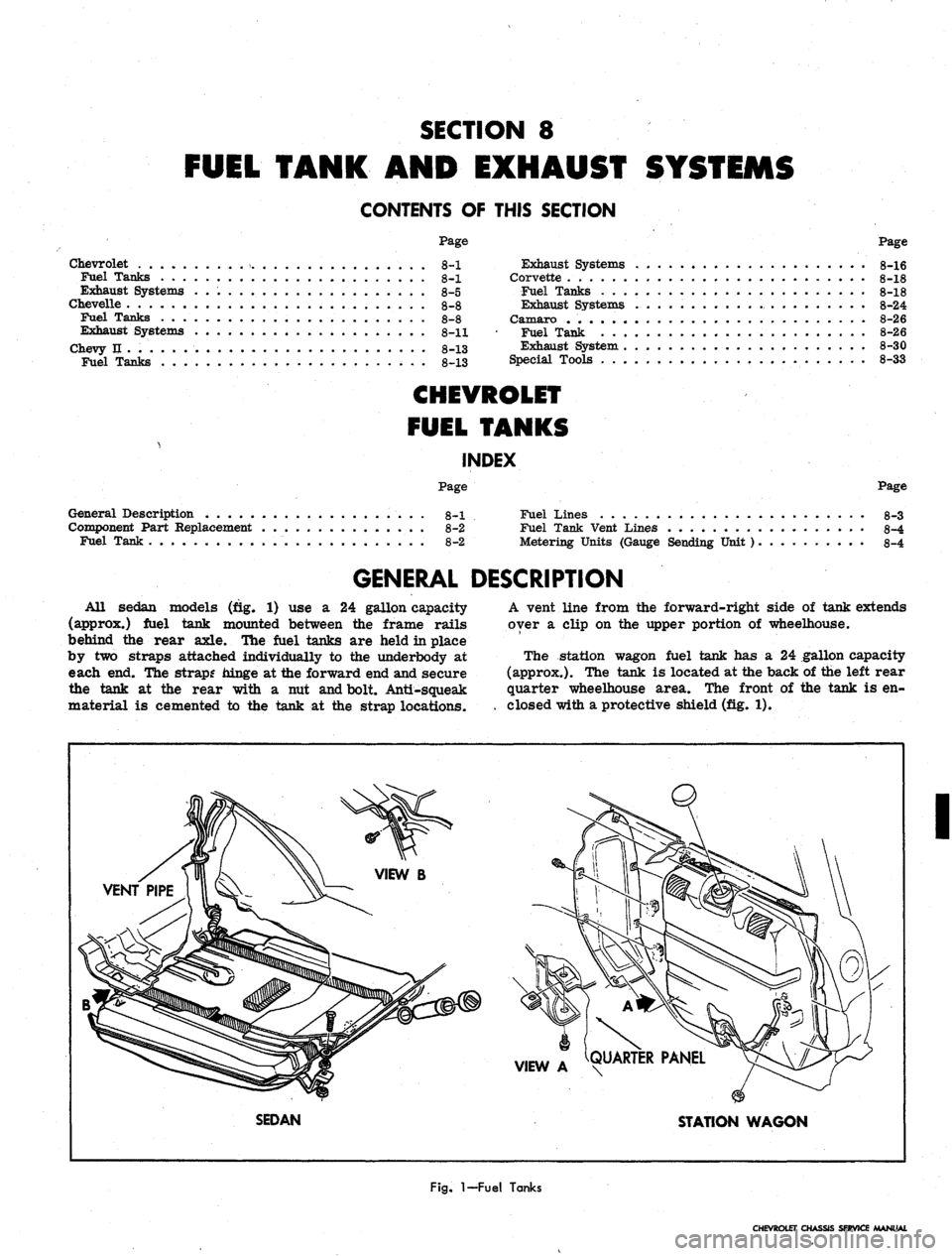 CHEVROLET CAMARO 1967 1.G Chassis Workshop Manual
SECTION 8
FUEL TANK AND EXHAUST SYSTEMS
CONTENTS OF THIS SECTION
Page
Chevrolet .. . . 8-1
Fuel Tanks 8-1
Exhaust Systems 8-5
Chevelle 8-8
Fuel Tanks 8-8
Exhaust Systems 8-11
Chevy n ...... CHEVROLET CAMARO 1967 1.G Chassis Workshop Manual
SECTION 8
FUEL TANK AND EXHAUST SYSTEMS
CONTENTS OF THIS SECTION
Page
Chevrolet .. . . 8-1
Fuel Tanks 8-1
Exhaust Systems 8-5
Chevelle 8-8
Fuel Tanks 8-8
Exhaust Systems 8-11
Chevy n ......