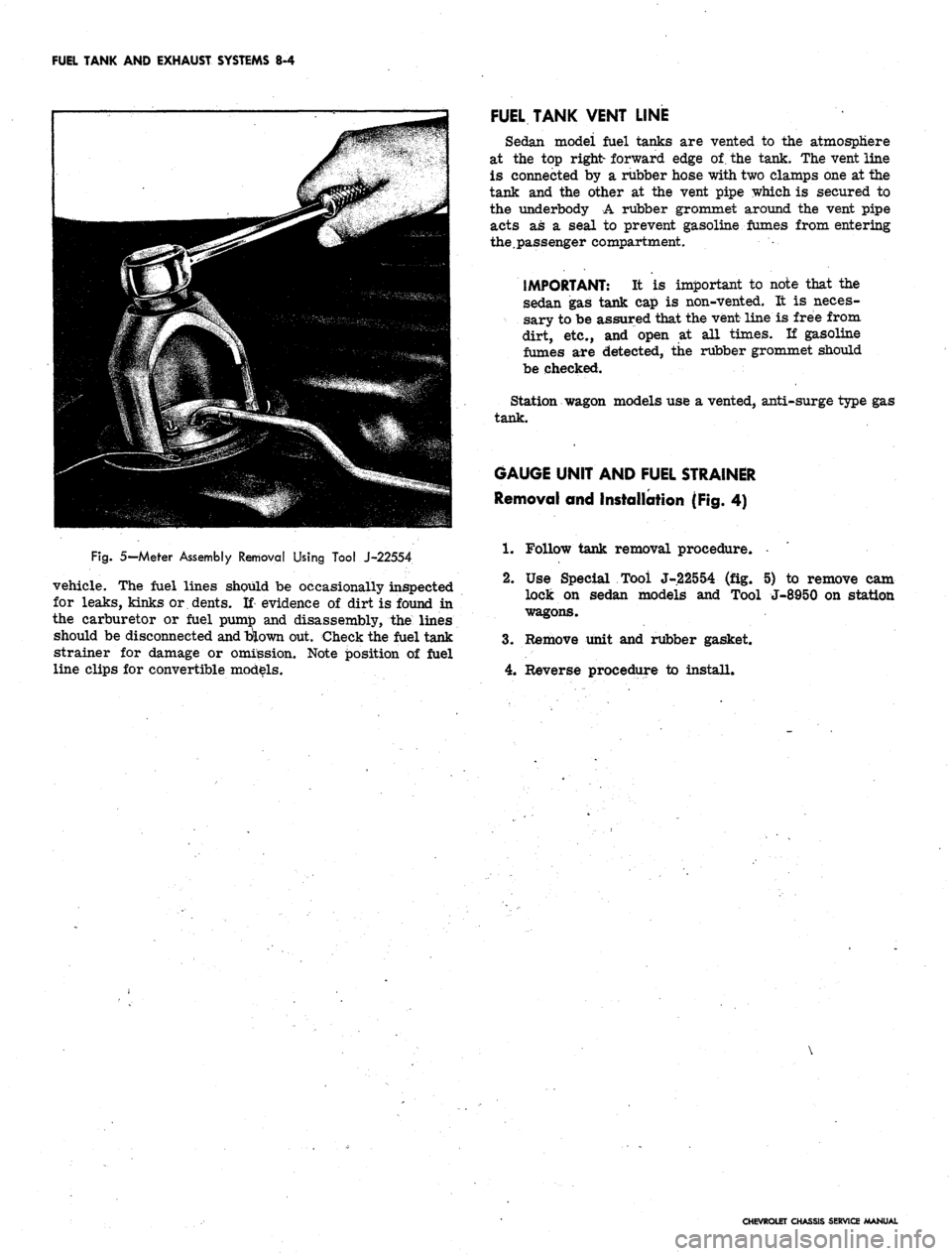CHEVROLET CAMARO 1967 1.G Chassis Workshop Manual
FUEL TANK AND EXHAUST SYSTEMS 8-4
Fig.
5— Meter Assembly Removal Using Tool J-22554
vehicle. The fuel lines should be occasionally inspected
for leaks, kinks or dents. If evidence of dirt is fo CHEVROLET CAMARO 1967 1.G Chassis Workshop Manual
FUEL TANK AND EXHAUST SYSTEMS 8-4
Fig.
5— Meter Assembly Removal Using Tool J-22554
vehicle. The fuel lines should be occasionally inspected
for leaks, kinks or dents. If evidence of dirt is fo
