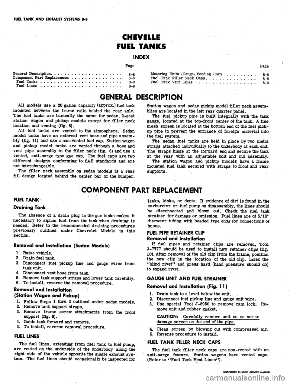 CHEVROLET CAMARO 1967 1.G Chassis Workshop Manual
FUEL TANK AND EXHAUST SYSTEMS
8-8
CHEVELLE
FUEL TANKS
INDEX
Page
General Description.
g.g
Component Part Replacement
8-8
Fuel Tanks
. 8-8
Fuel Lines
8-8
Metering Units (Gauge, Sending U CHEVROLET CAMARO 1967 1.G Chassis Workshop Manual
FUEL TANK AND EXHAUST SYSTEMS
8-8
CHEVELLE
FUEL TANKS
INDEX
Page
General Description.
g.g
Component Part Replacement
8-8
Fuel Tanks
. 8-8
Fuel Lines
8-8
Metering Units (Gauge, Sending U