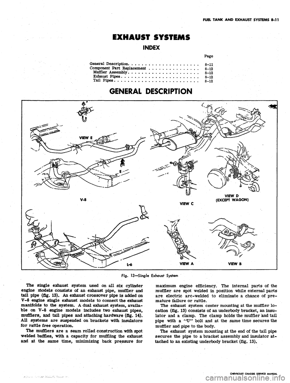 CHEVROLET CAMARO 1967 1.G Chassis Workshop Manual
FUEL TANK AND EXHAUST SYSTEMS 8-11
EXHAUST SYSTEMS
INDEX
Page
General Description 8-11
Component Part Replacement 8-12
Muffler Assembly 8-12
Exhaust Pipes. 8-12
Tail Pipes 8-12
GENERAL DESCR CHEVROLET CAMARO 1967 1.G Chassis Workshop Manual
FUEL TANK AND EXHAUST SYSTEMS 8-11
EXHAUST SYSTEMS
INDEX
Page
General Description 8-11
Component Part Replacement 8-12
Muffler Assembly 8-12
Exhaust Pipes. 8-12
Tail Pipes 8-12
GENERAL DESCR