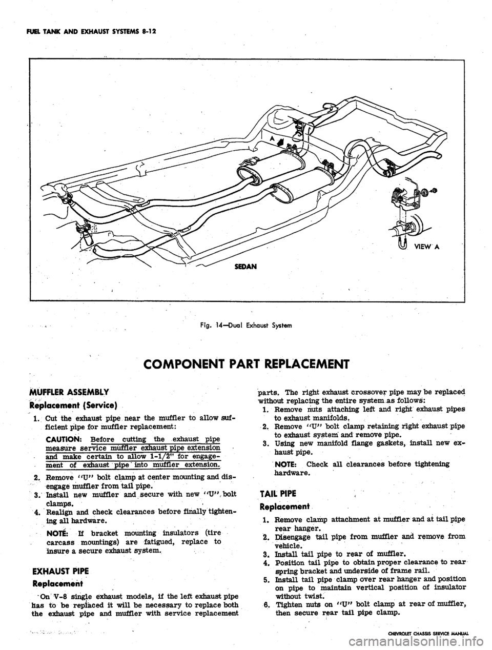 CHEVROLET CAMARO 1967 1.G Chassis Workshop Manual
FUEL TANK AND EXHAUST SYSTEMS 8-12
Fig.
14—Dual Exhaust System
COMPONENT PART REPLACEMENT
MUFFLER ASSEMBLY
Replacement (Service)
1.
Cut the exhaust pipe near the muffler to allow suf-
ficie CHEVROLET CAMARO 1967 1.G Chassis Workshop Manual
FUEL TANK AND EXHAUST SYSTEMS 8-12
Fig.
14—Dual Exhaust System
COMPONENT PART REPLACEMENT
MUFFLER ASSEMBLY
Replacement (Service)
1.
Cut the exhaust pipe near the muffler to allow suf-
ficie