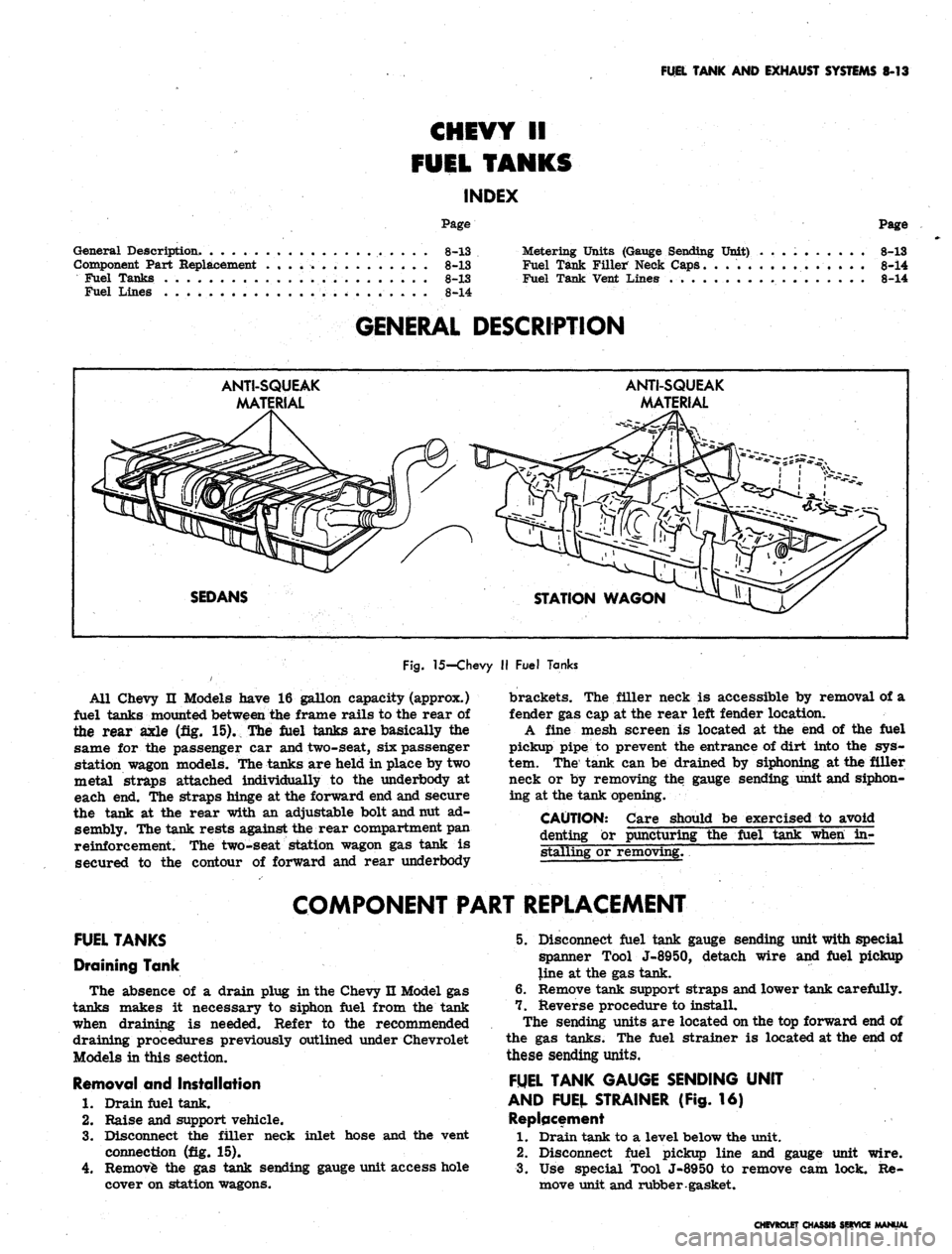 CHEVROLET CAMARO 1967 1.G Chassis Workshop Manual
FUEL TANK
AND
EXHAUST SYSTEMS
8-13
CHEVY II
FUEL TANKS
INDEX
Page
Page
General Description.
8-13
Component Part Replacement
8-13
Fuel Tanks
8-13
Fuel Lines
8-14
Metering Units (Gauge CHEVROLET CAMARO 1967 1.G Chassis Workshop Manual
FUEL TANK
AND
EXHAUST SYSTEMS
8-13
CHEVY II
FUEL TANKS
INDEX
Page
Page
General Description.
8-13
Component Part Replacement
8-13
Fuel Tanks
8-13
Fuel Lines
8-14
Metering Units (Gauge