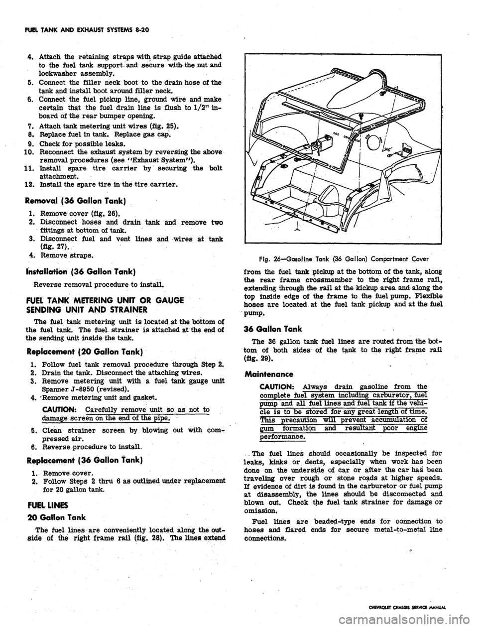 CHEVROLET CAMARO 1967 1.G Chassis Owners Manual
FUEL TANK AND EXHAUST SYSTEMS 8-20
4.
Attach the retaining straps with strap guide attached
to the fuel tank support, and secure with-the nut and
lockwasher assembly.
5. Connect the filler neck CHEVROLET CAMARO 1967 1.G Chassis Owners Manual
FUEL TANK AND EXHAUST SYSTEMS 8-20
4.
Attach the retaining straps with strap guide attached
to the fuel tank support, and secure with-the nut and
lockwasher assembly.
5. Connect the filler neck