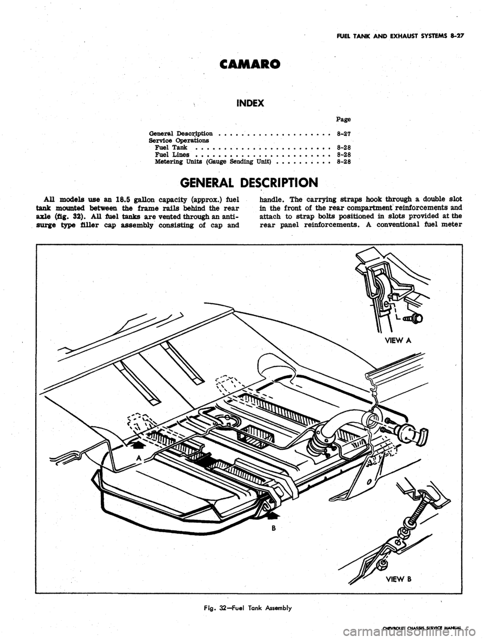 CHEVROLET CAMARO 1967 1.G Chassis Workshop Manual
FUEL TANK AND EXHAUST SYSTEMS 8-27
CAMARO
INDEX
Page
General Description 8-27
Service Operations
Fuel Tank 8-28
Fuel Lines 8-28
Metering Units (Gauge Sending Unit) 8-28
GENERAL DESCRIPTION
CHEVROLET CAMARO 1967 1.G Chassis Workshop Manual
FUEL TANK AND EXHAUST SYSTEMS 8-27
CAMARO
INDEX
Page
General Description 8-27
Service Operations
Fuel Tank 8-28
Fuel Lines 8-28
Metering Units (Gauge Sending Unit) 8-28
GENERAL DESCRIPTION