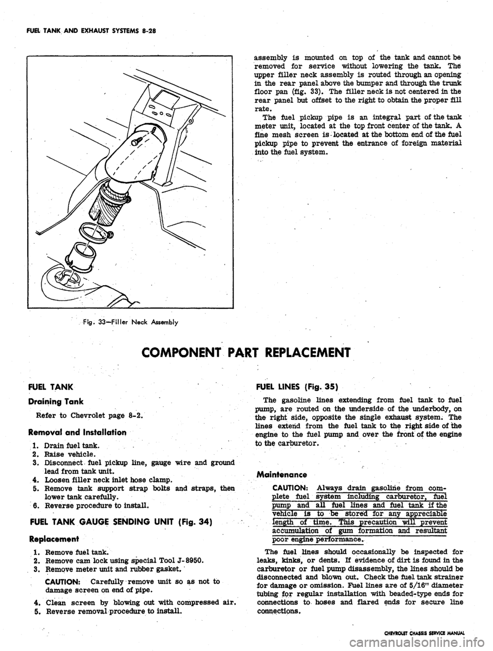 CHEVROLET CAMARO 1967 1.G Chassis Workshop Manual
FUEL TANK AND EXHAUST SYSTEMS 8-28
assembly is mounted on top of the tank and cannot be
removed for service without lowering the tank. The
upper filler neck assembly is routed through an opening
CHEVROLET CAMARO 1967 1.G Chassis Workshop Manual
FUEL TANK AND EXHAUST SYSTEMS 8-28
assembly is mounted on top of the tank and cannot be
removed for service without lowering the tank. The
upper filler neck assembly is routed through an opening