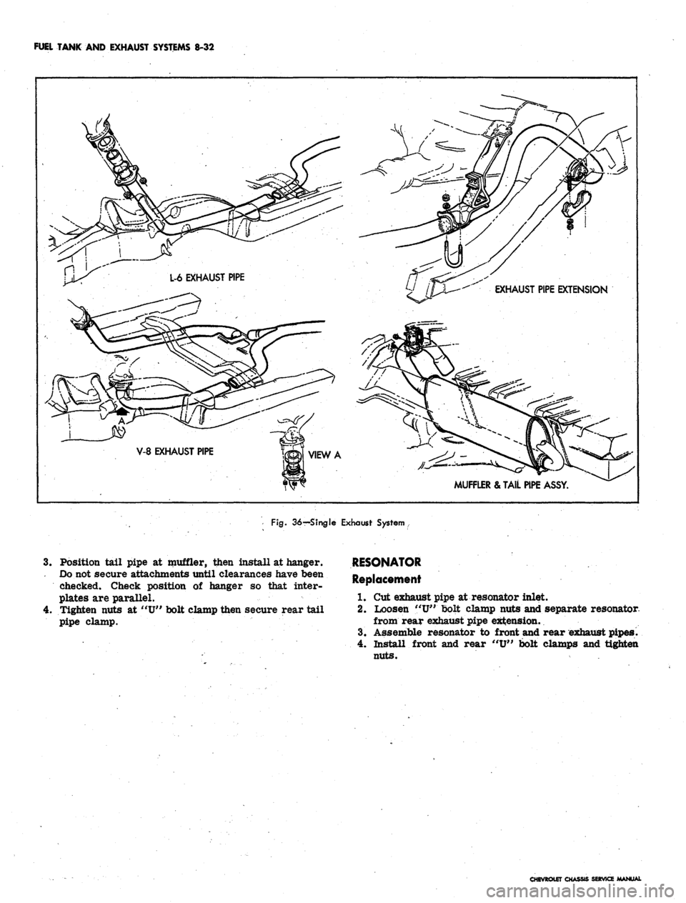 CHEVROLET CAMARO 1967 1.G Chassis Workshop Manual
FUEL TANK AND EXHAUST SYSTEMS 8-32
EXHAUST PIPE EXTENSION
MUFFLER & TAIL PIPE ASSY.
Fig.
36—Single Exhaust System
3.
Position tail pipe at muffler, then install at hanger.
Do not secure atta CHEVROLET CAMARO 1967 1.G Chassis Workshop Manual
FUEL TANK AND EXHAUST SYSTEMS 8-32
EXHAUST PIPE EXTENSION
MUFFLER & TAIL PIPE ASSY.
Fig.
36—Single Exhaust System
3.
Position tail pipe at muffler, then install at hanger.
Do not secure atta