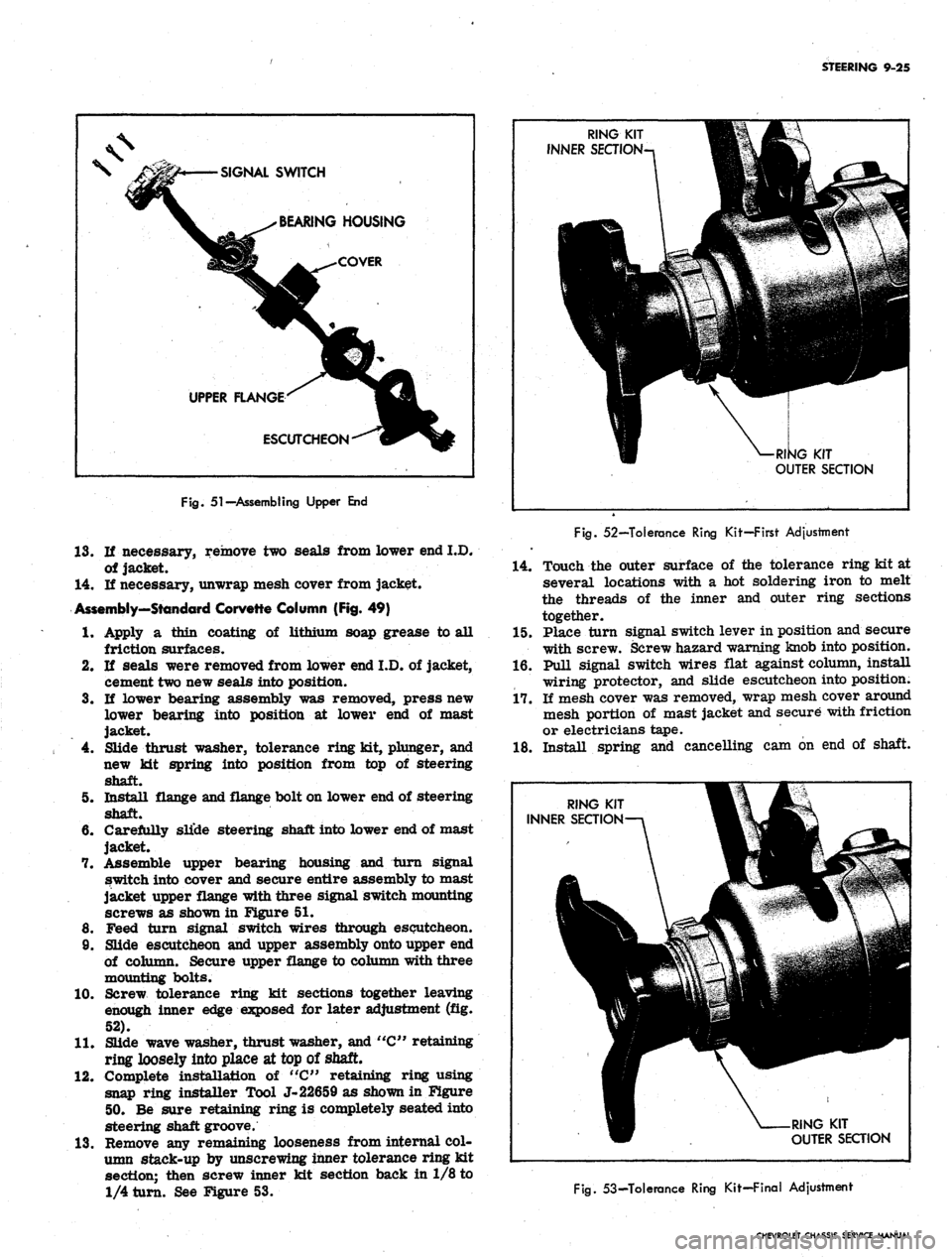 CHEVROLET CAMARO 1967 1.G Chassis Workshop Manual
STEERING 9-25
\
£$&+
SIGNAL SWITCH
^ ^-BEARING
UPPER FLANGE^
HOUSING
COVER
»,
ESCUTCHEON
"^^^^^fr
Fig.
51-Assembling Upper End
13.
If necessary, remove two seals from lower end I.D.
CHEVROLET CAMARO 1967 1.G Chassis Workshop Manual
STEERING 9-25
\
£$&+
SIGNAL SWITCH
^ ^-BEARING
UPPER FLANGE^
HOUSING
COVER
»,
ESCUTCHEON
"^^^^^fr
Fig.
51-Assembling Upper End
13.
If necessary, remove two seals from lower end I.D.