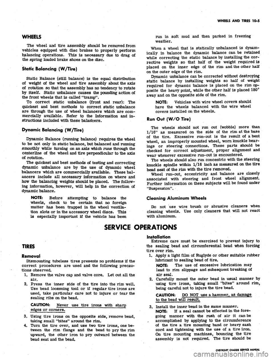 CHEVROLET CAMARO 1967 1.G Chassis Owners Manual
WHEELS AND TIRES 10-5
WHEELS
The wheel and tire assembly should be removed from
vehicles equipped with disc brakes to properly perform
balancing operations. This is necessary due to drag of
the CHEVROLET CAMARO 1967 1.G Chassis Owners Manual
WHEELS AND TIRES 10-5
WHEELS
The wheel and tire assembly should be removed from
vehicles equipped with disc brakes to properly perform
balancing operations. This is necessary due to drag of
the