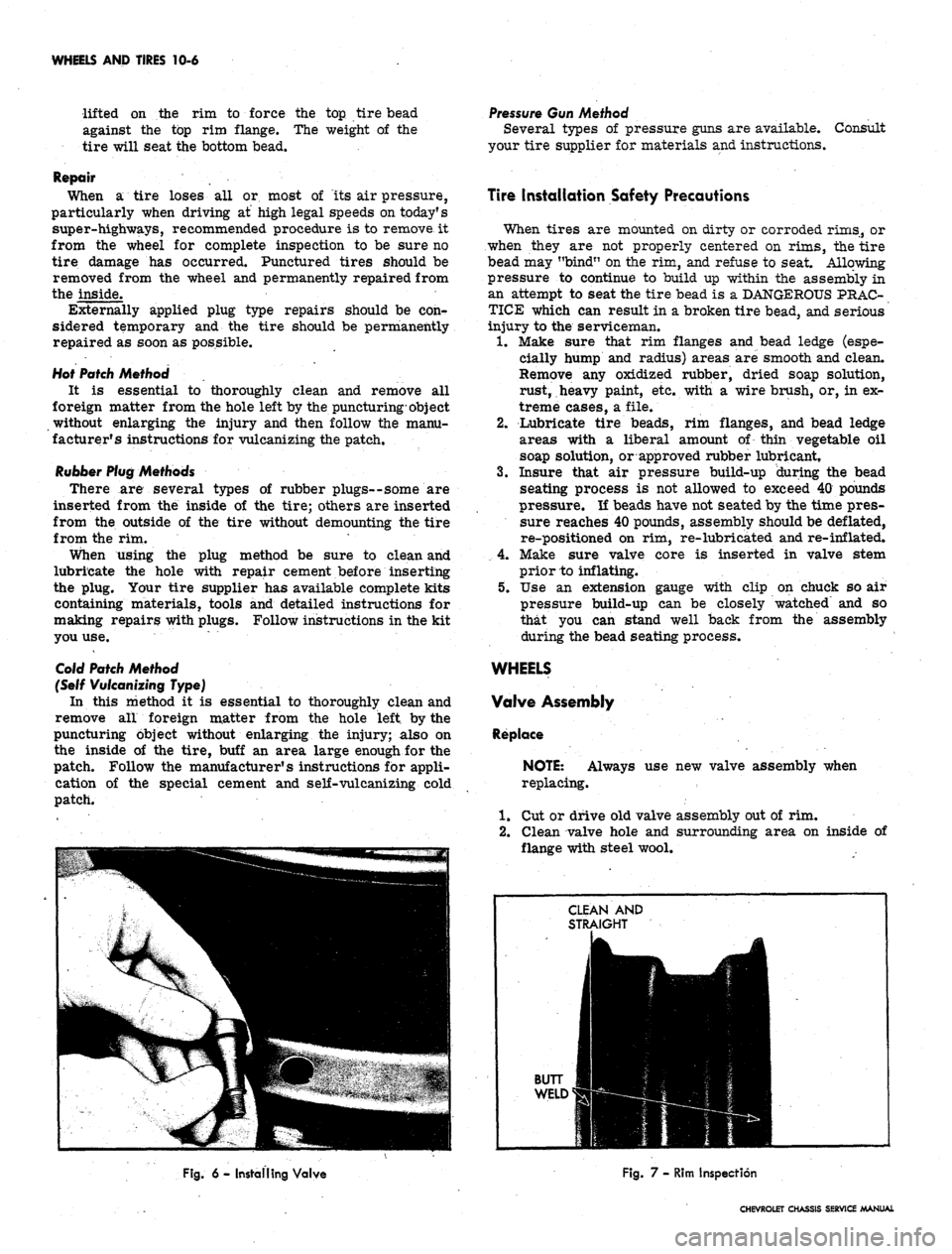 CHEVROLET CAMARO 1967 1.G Chassis Owners Manual
WHEELS AND TIRES
10-6
lifted on the rim to force the top tire bead
against the top rim flange. The weight of the
tire will seat the bottom bead.
Repair
When a tire loses all or most of its air CHEVROLET CAMARO 1967 1.G Chassis Owners Manual
WHEELS AND TIRES
10-6
lifted on the rim to force the top tire bead
against the top rim flange. The weight of the
tire will seat the bottom bead.
Repair
When a tire loses all or most of its air