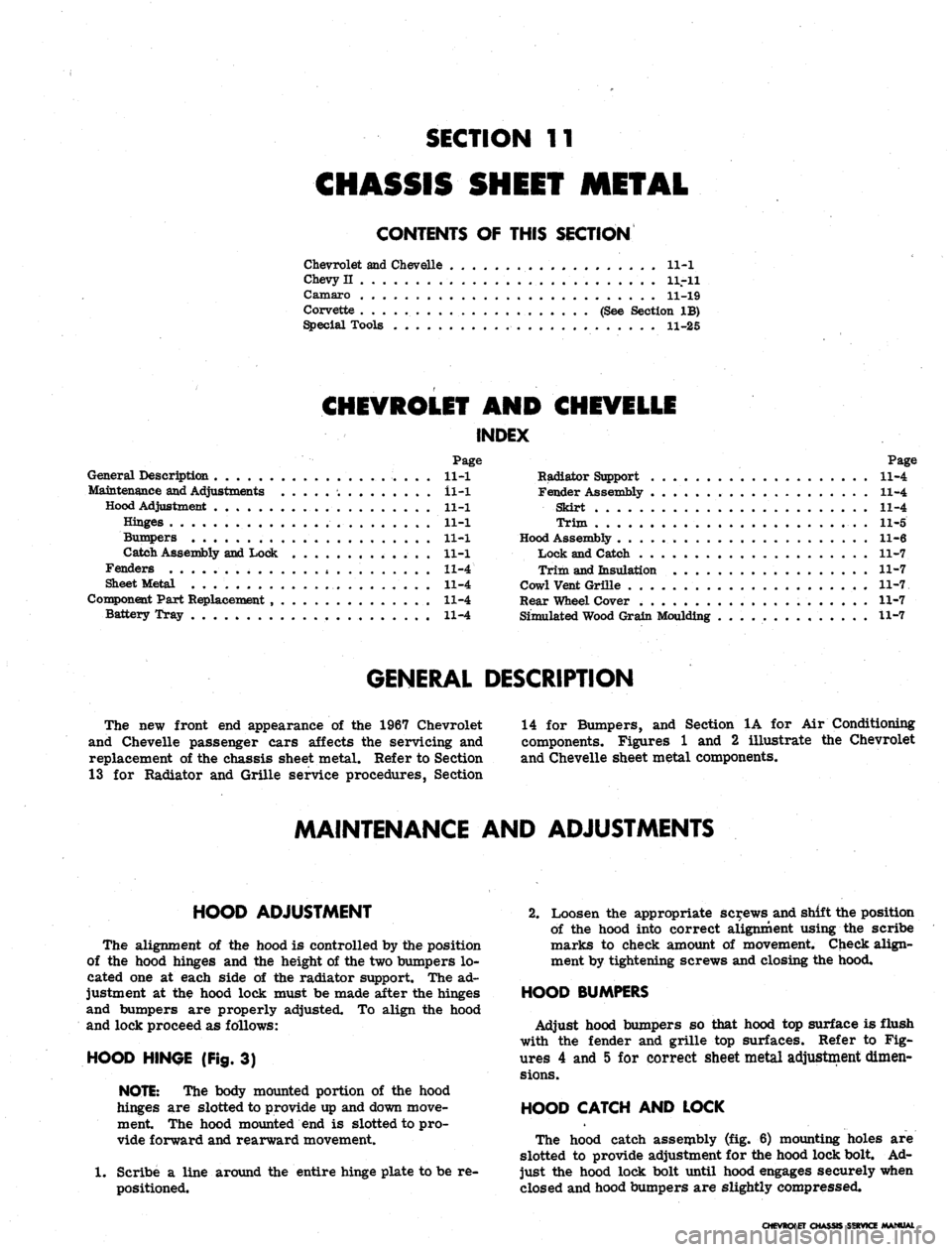 CHEVROLET CAMARO 1967 1.G Chassis Owners Manual 
SECTION 11

CHASSIS SHEET METAL

CONTENTS OF THIS SECTION

Chevrolet and Chevelle 11-1

Chevy II . . 11.-11

Camaro 11-19

Corvette (See Section IB)

Special Tools 11-25

CHEVROLET AND CHEVELLE

INDE