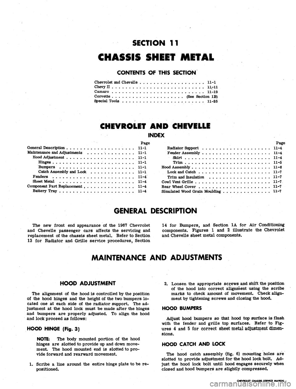 CHEVROLET CAMARO 1967 1.G Chassis Workshop Manual
SECTION 11
CHASSIS SHEET METAL
CONTENTS OF THIS SECTION
Chevrolet and Chevelle 11-1
Chevy II . . 11.-11
Camaro 11-19
Corvette (See Section IB)
Special Tools 11-25
CHEVROLET AND CHEVELLE
INDE CHEVROLET CAMARO 1967 1.G Chassis Workshop Manual
SECTION 11
CHASSIS SHEET METAL
CONTENTS OF THIS SECTION
Chevrolet and Chevelle 11-1
Chevy II . . 11.-11
Camaro 11-19
Corvette (See Section IB)
Special Tools 11-25
CHEVROLET AND CHEVELLE
INDE