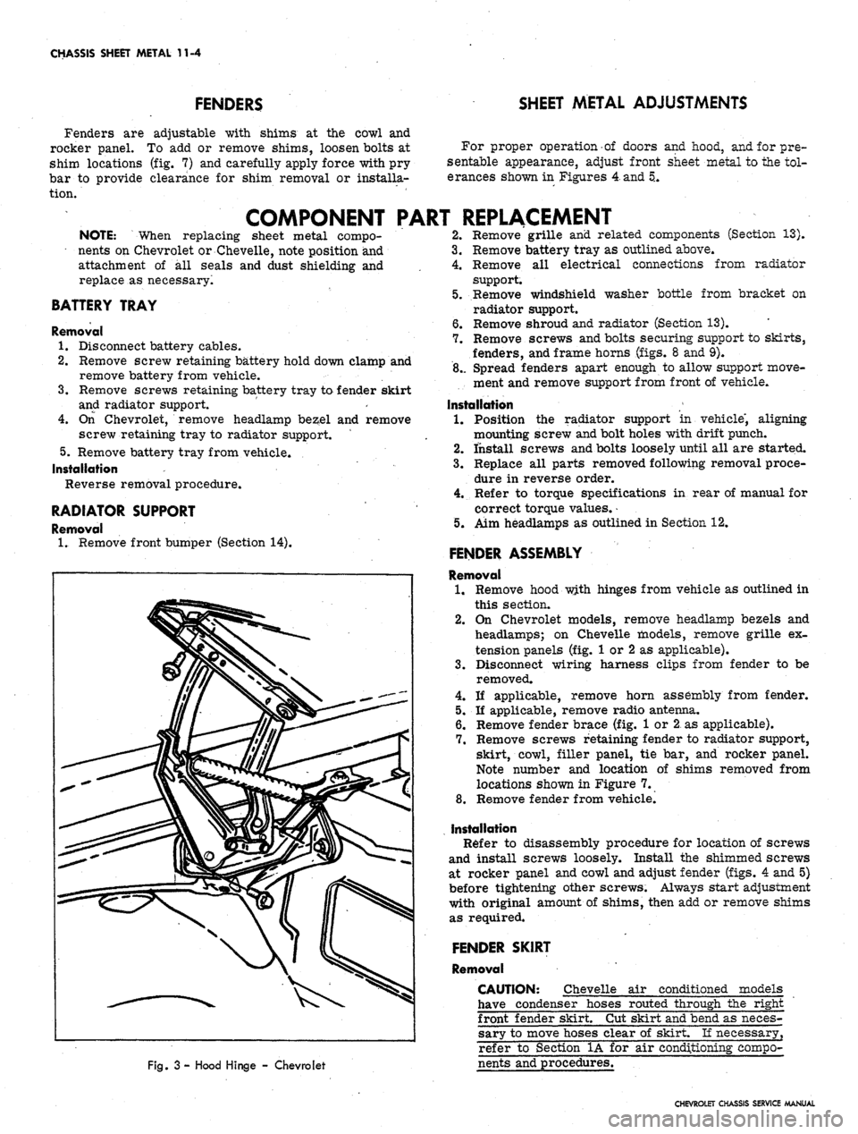 CHEVROLET CAMARO 1967 1.G Chassis Workshop Manual 
CHASSIS SHEET METAL 11-4

FENDERS

Fenders are adjustable with shims at the cowl and

rocker panel. To add or remove shims, loosen bolts at

shim locations (fig. 7) and carefully apply force with pry