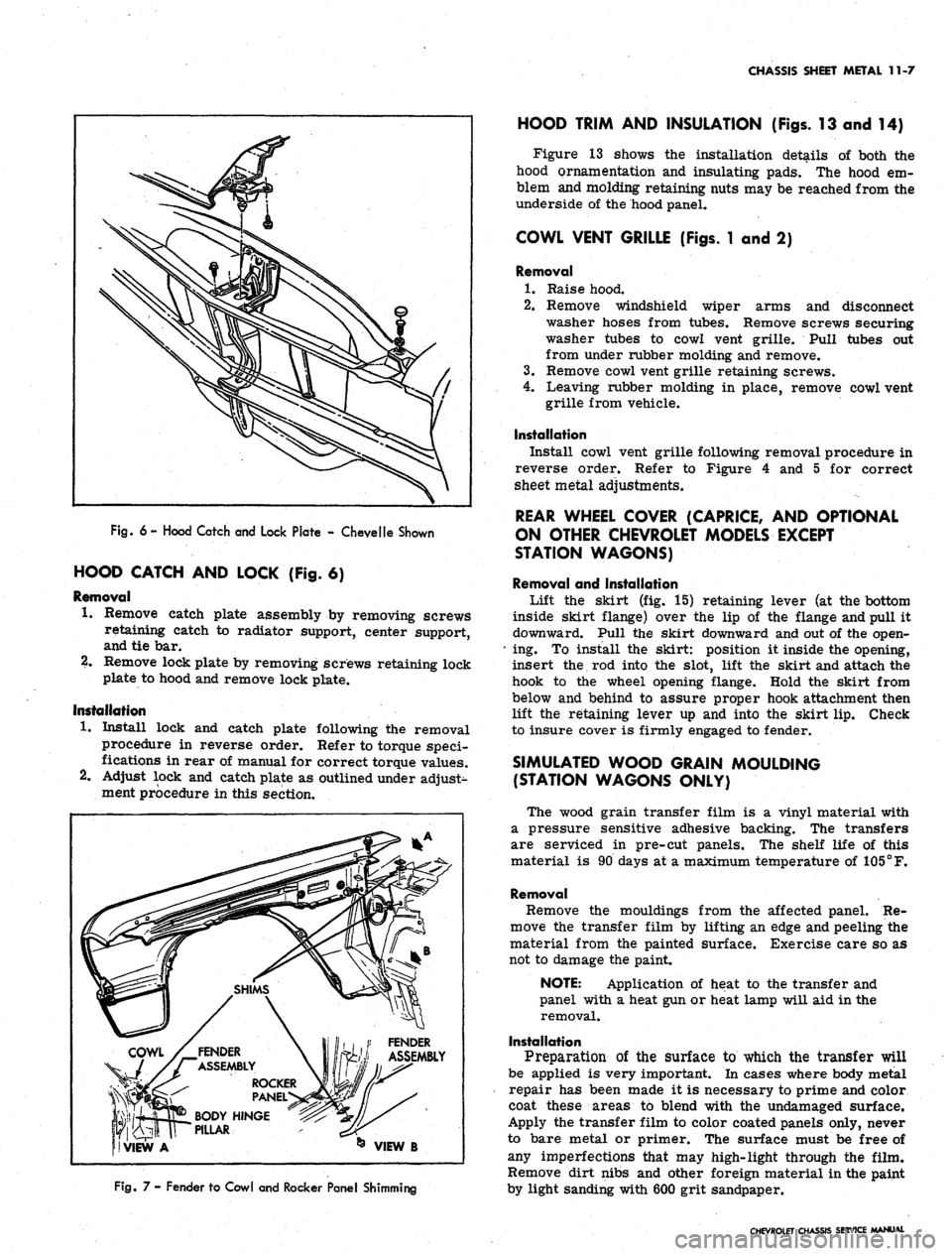CHEVROLET CAMARO 1967 1.G Chassis Workshop Manual
CHASSIS SHEET METAL 11-7
Fig.
6 - Hood Catch and Lock Plate - Chevelle Shown
HOOD CATCH AND LOCK {Fig. 6)
Removal
1.
Remove catch plate assembly by removing screws
retaining catch to radiator CHEVROLET CAMARO 1967 1.G Chassis Workshop Manual
CHASSIS SHEET METAL 11-7
Fig.
6 - Hood Catch and Lock Plate - Chevelle Shown
HOOD CATCH AND LOCK {Fig. 6)
Removal
1.
Remove catch plate assembly by removing screws
retaining catch to radiator