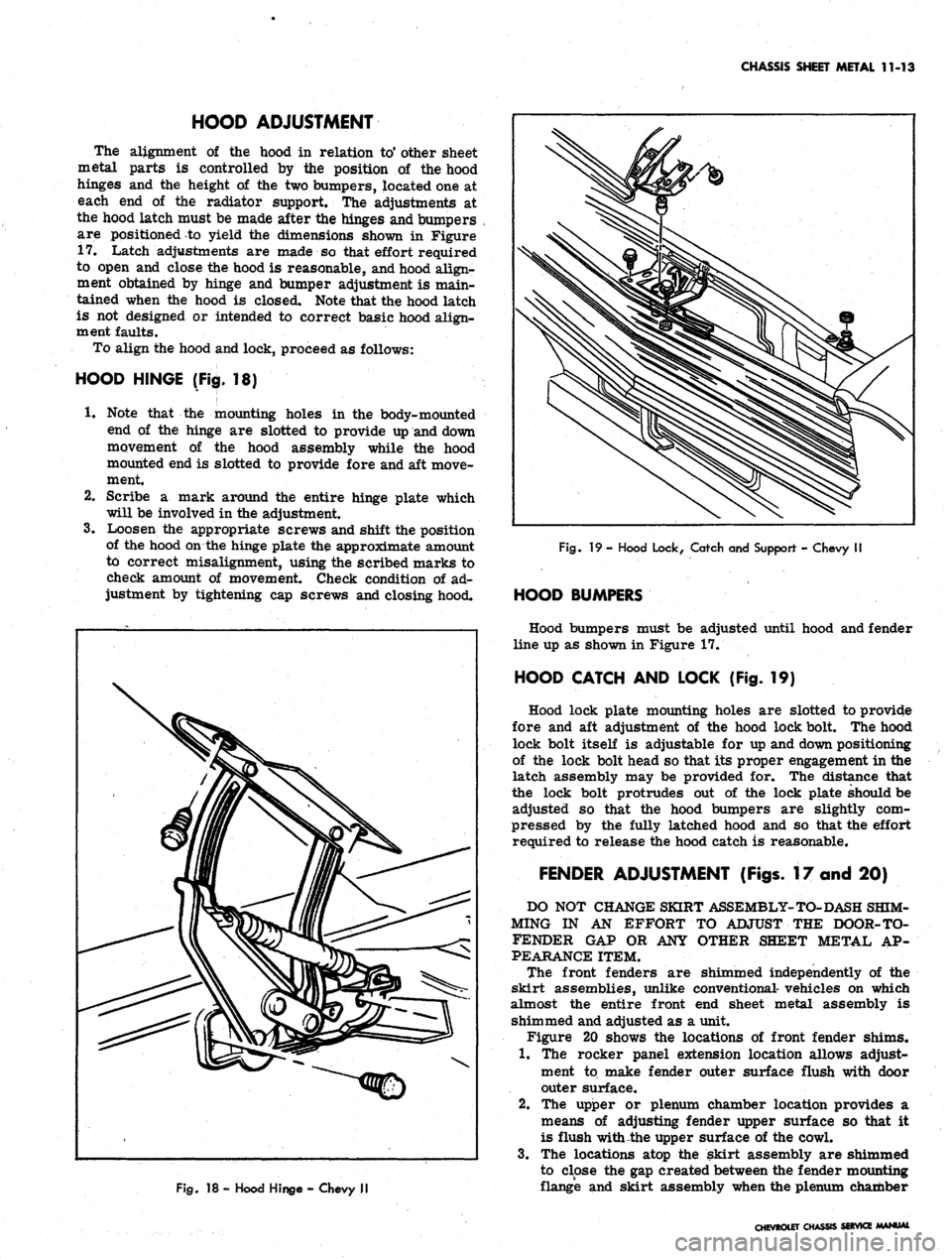 CHEVROLET CAMARO 1967 1.G Chassis Workshop Manual 
CHASSIS SHEET METAL 11-13

HOOD ADJUSTMENT

The alignment of the hood in relation
 to*
 other sheet

metal parts is controlled by the position of the hood

hinges and the height of the two bumpers, l