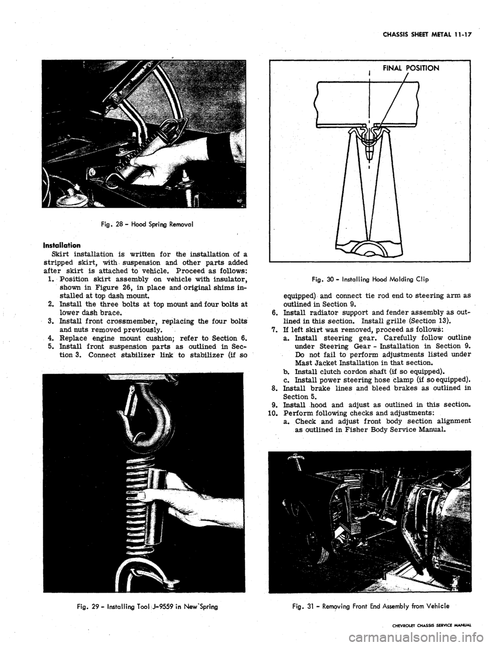 CHEVROLET CAMARO 1967 1.G Chassis Workshop Manual
CHASSIS SHEET METAL 11-17
Fig.
28- Hood Spring Removal
Installation
Skirt installation is written for the installation of a
stripped skirt, with suspension and otiier parts added
after skirt is CHEVROLET CAMARO 1967 1.G Chassis Workshop Manual
CHASSIS SHEET METAL 11-17
Fig.
28- Hood Spring Removal
Installation
Skirt installation is written for the installation of a
stripped skirt, with suspension and otiier parts added
after skirt is